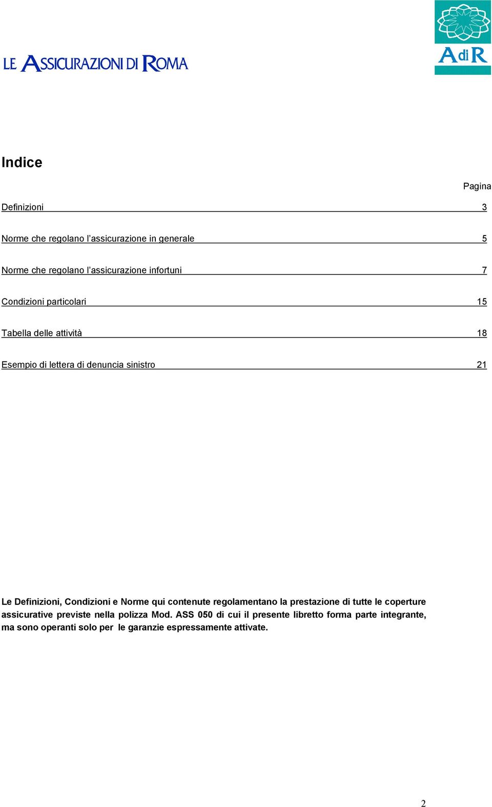 Definizioni, Condizioni e Norme qui contenute regolamentano la prestazione di tutte le coperture assicurative previste