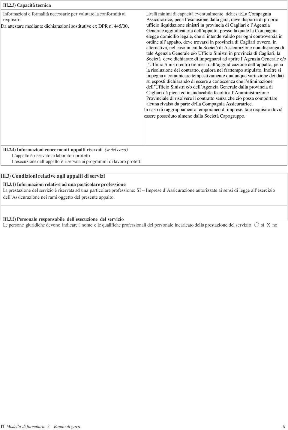 Agenzia Generale aggiudicataria dell appalto, presso la quale la Compagnia elegge domicilio legale, che si intende valido per ogni controversia in ordine all appalto, deve trovarsi in provincia di