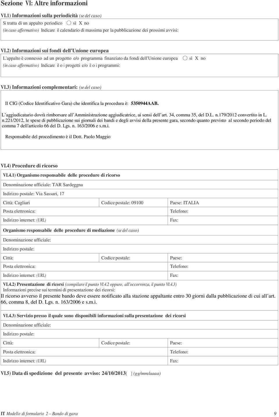 2) Informazioni sui fondi dell'unione europea L'appalto è connesso ad un progetto e/o programma finanziato da fondi dell'unione europea (in caso affermativo) Indicare il o i progetti e/o il o i