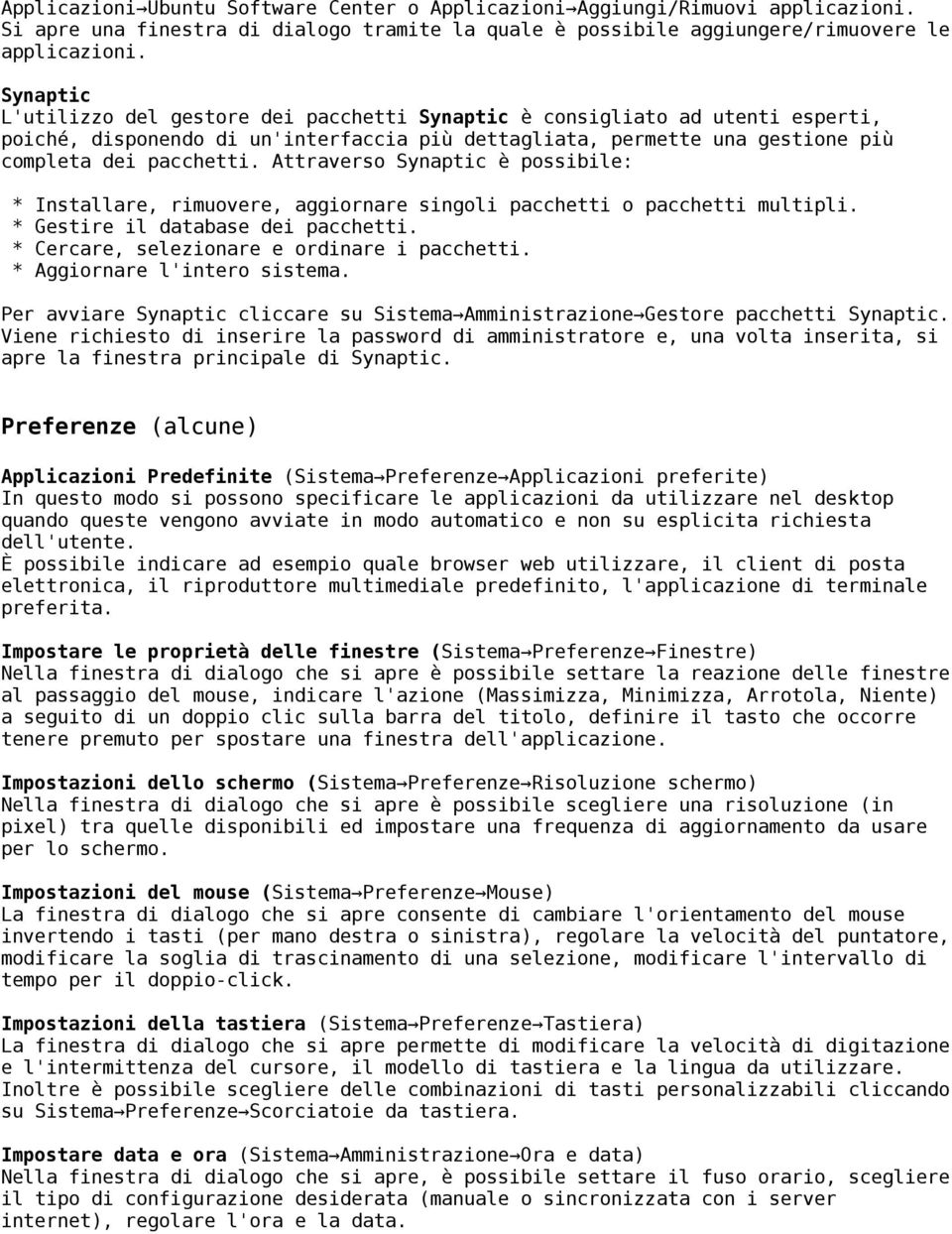 Attraverso Synaptic è possibile: Installare, rimuovere, aggiornare singoli pacchetti o pacchetti multipli. Gestire il database dei pacchetti. Cercare, selezionare e ordinare i pacchetti.