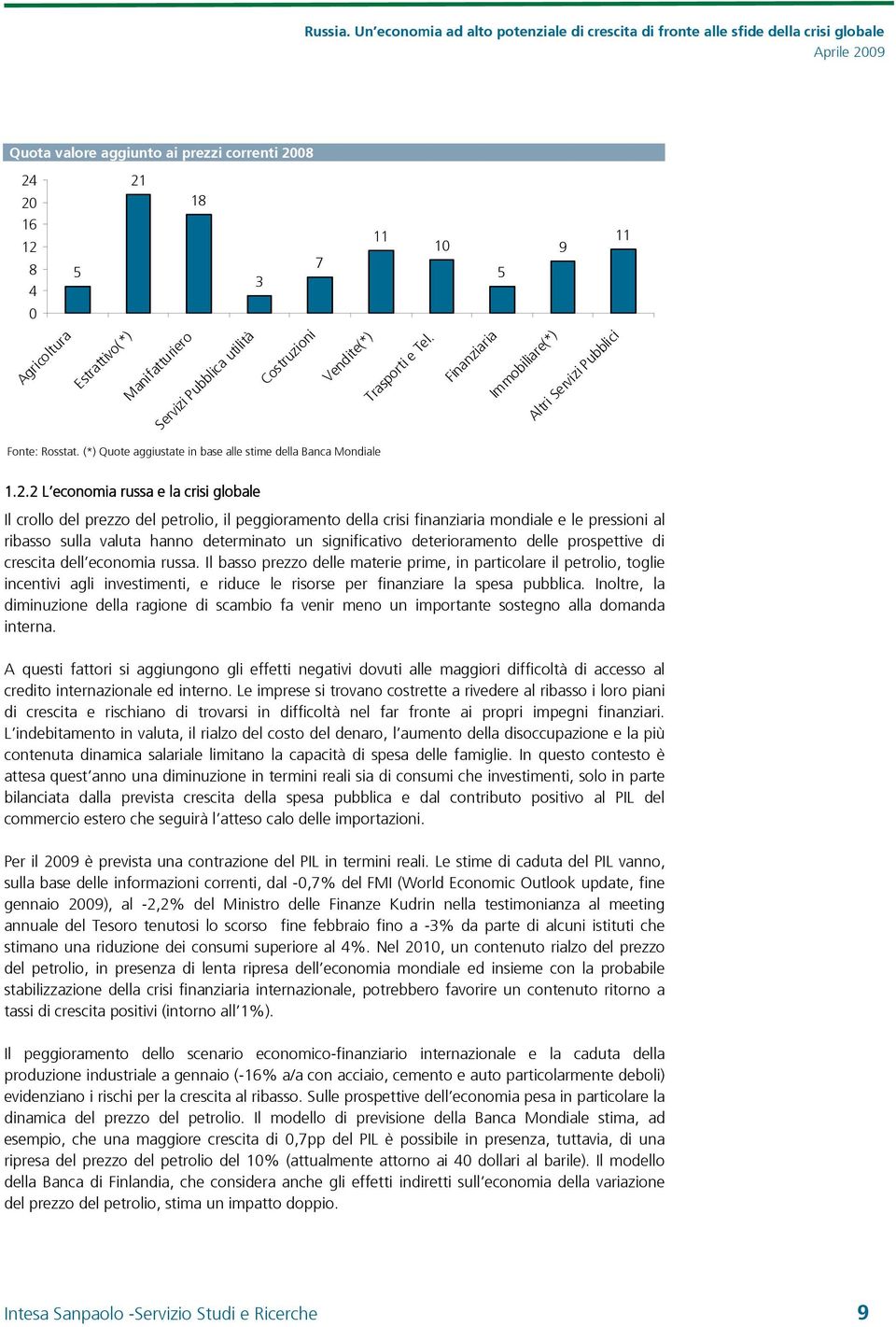 2 L economia russa e la crisi globale Il crollo del prezzo del petrolio, il peggioramento della crisi finanziaria mondiale e le pressioni al ribasso sulla valuta hanno determinato un significativo