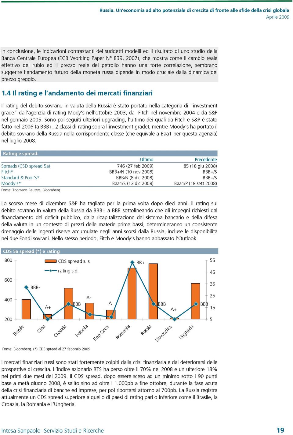 4 Il rating e l andamento dei mercati finanziari Il rating del debito sovrano in valuta della Russia è stato portato nella categoria di investment grade dall agenzia di rating Mody s nell ottobre