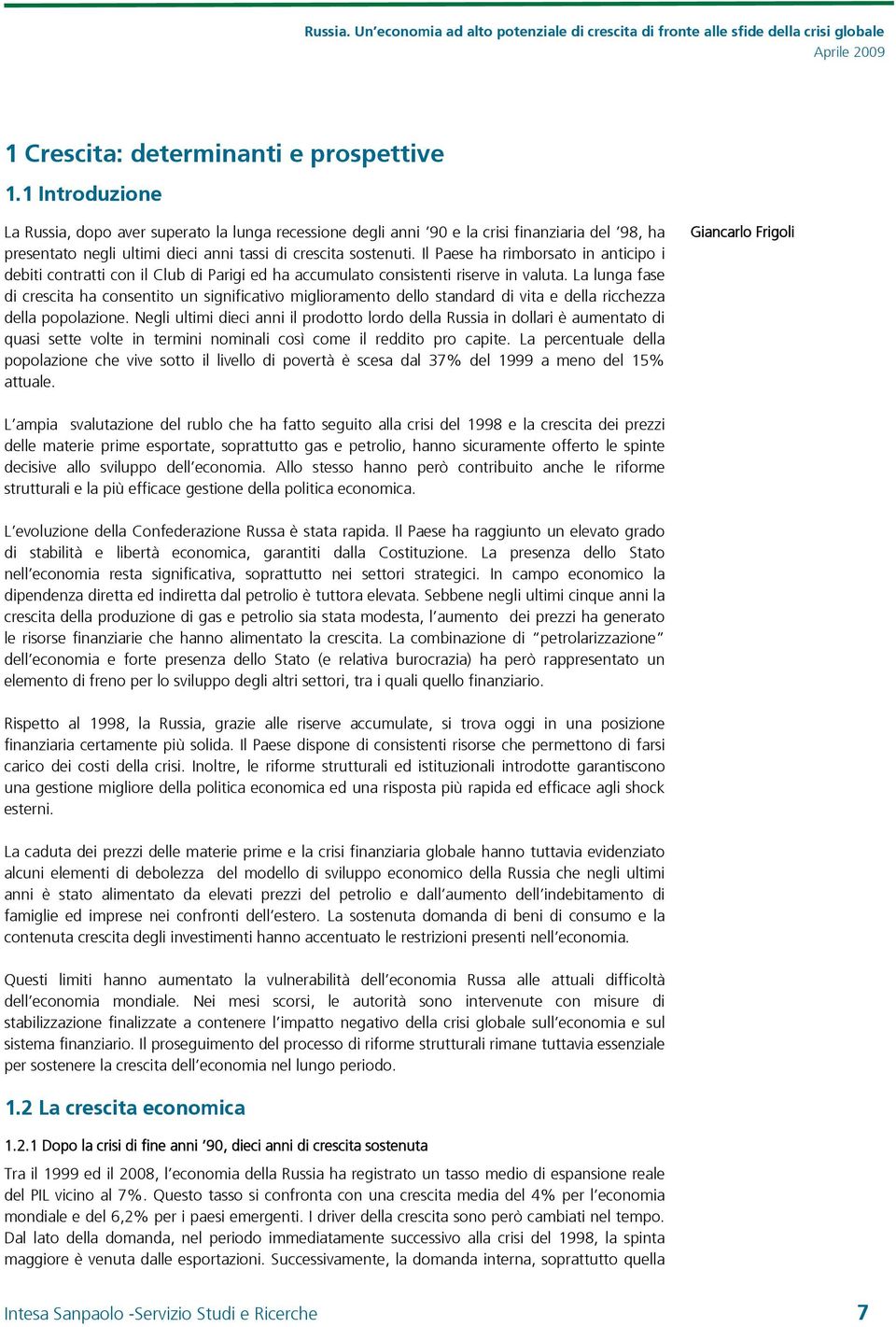 Il Paese ha rimborsato in anticipo i debiti contratti con il Club di Parigi ed ha accumulato consistenti riserve in valuta.