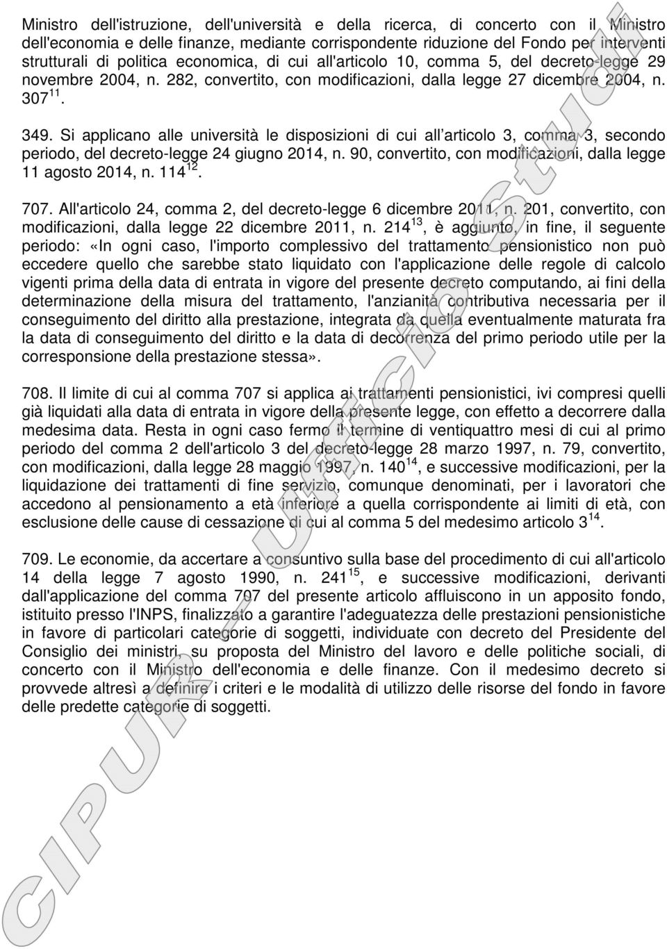 Si applicano alle università le disposizioni di cui all articolo 3, comma 3, secondo periodo, del decreto-legge 24 giugno 2014, n. 90, convertito, con modificazioni, dalla legge 11 agosto 2014, n.