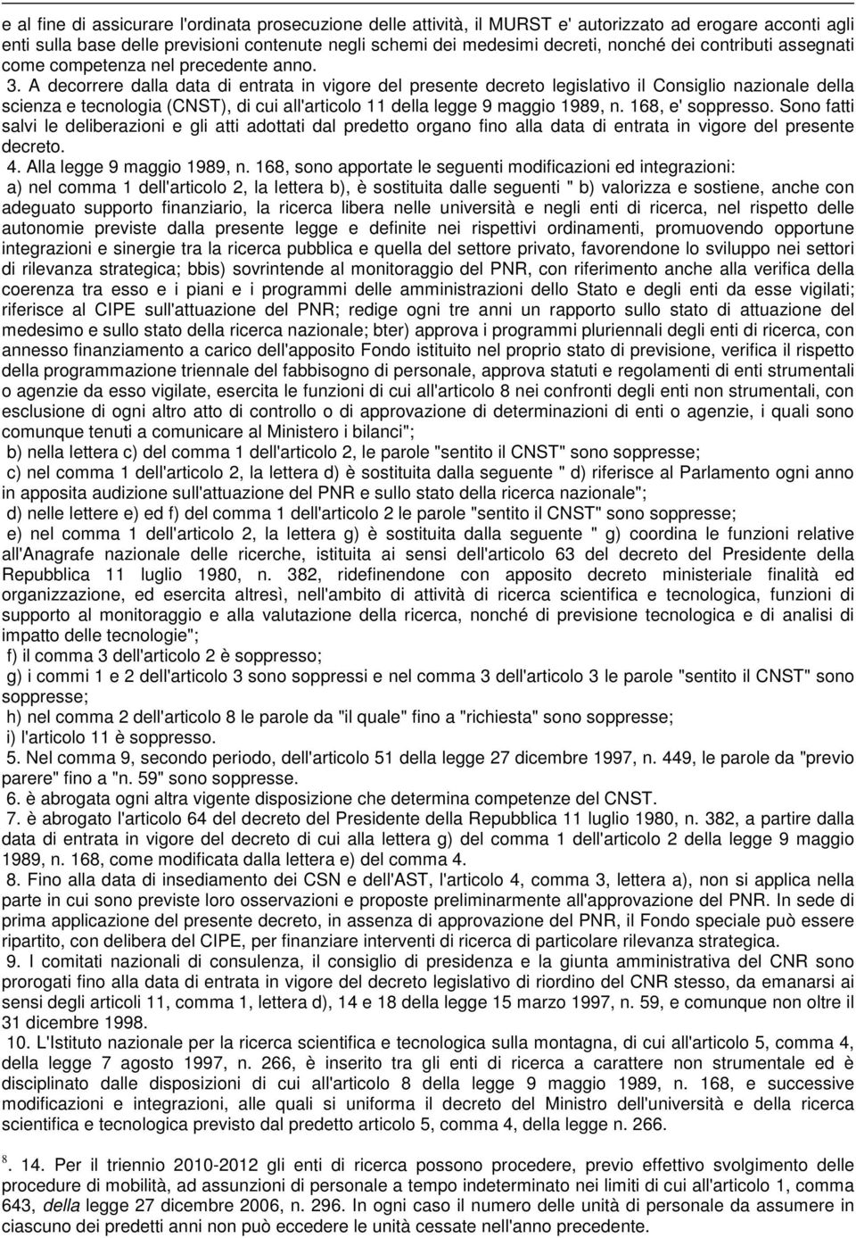 A decorrere dalla data di entrata in vigore del presente decreto legislativo il Consiglio nazionale della scienza e tecnologia (CNST), di cui all'articolo 11 della legge 9 maggio 1989, n.