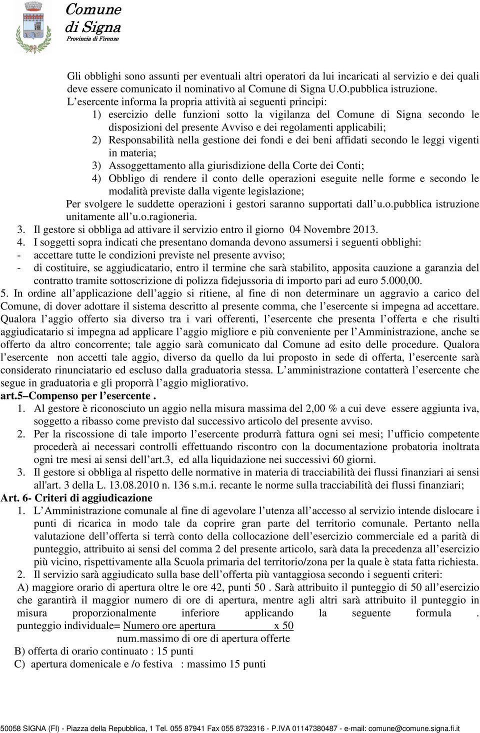 Responsabilità nella gestione dei fondi e dei beni affidati secondo le leggi vigenti in materia; 3) Assoggettamento alla giurisdizione della Corte dei Conti; 4) Obbligo di rendere il conto delle