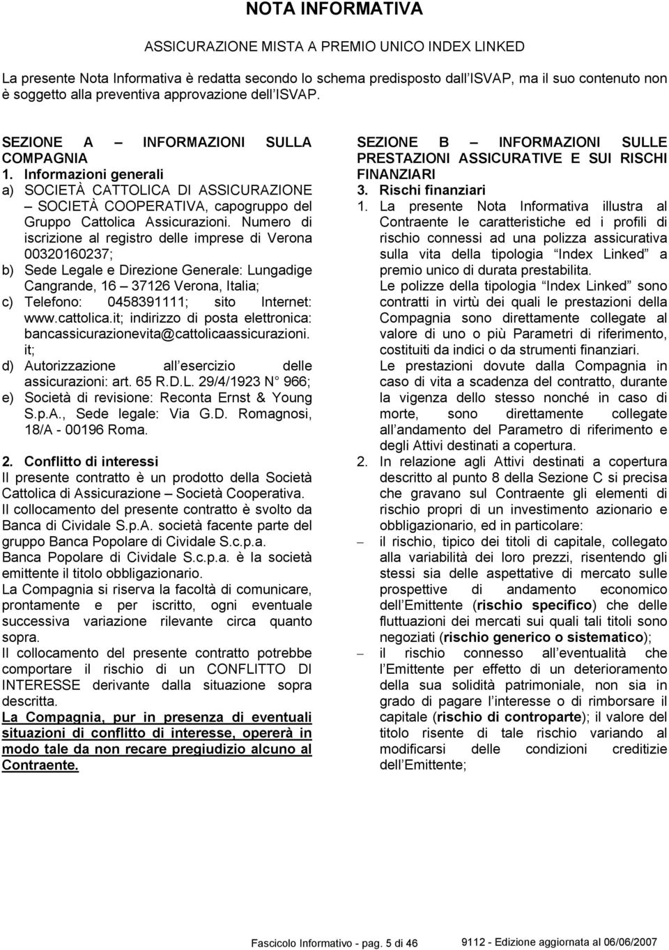 Numero di iscrizione al registro delle imprese di Verona 00320160237; b) Sede Legale e Direzione Generale: Lungadige Cangrande, 16 37126 Verona, Italia; c) Telefono: 0458391111; sito Internet: www.