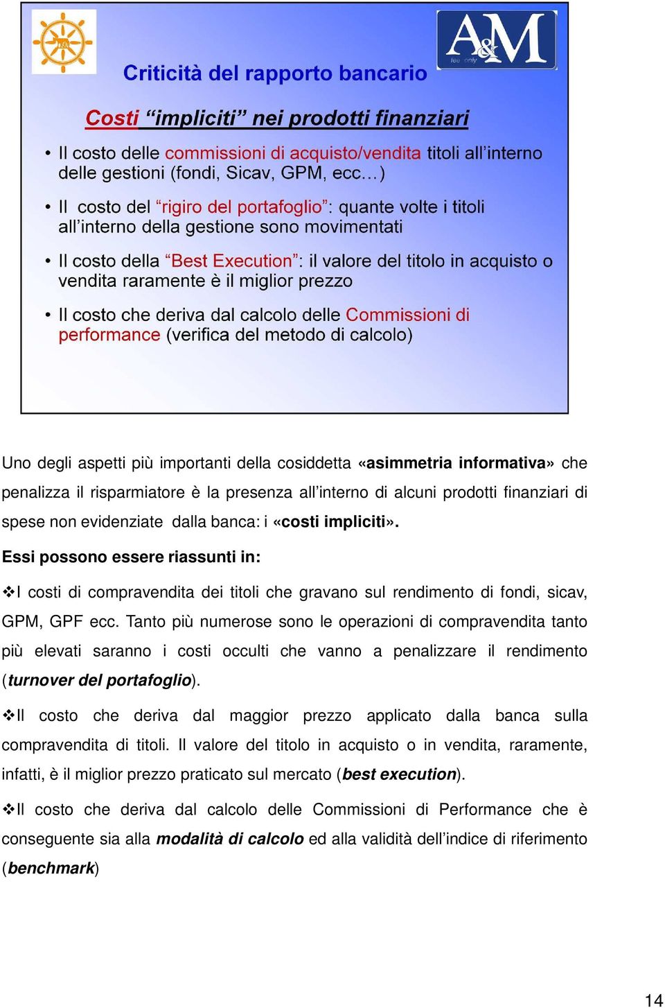 Tanto più numerose sono le operazioni di compravendita tanto più elevati saranno i costi occulti che vanno a penalizzare il rendimento (turnover del portafoglio).