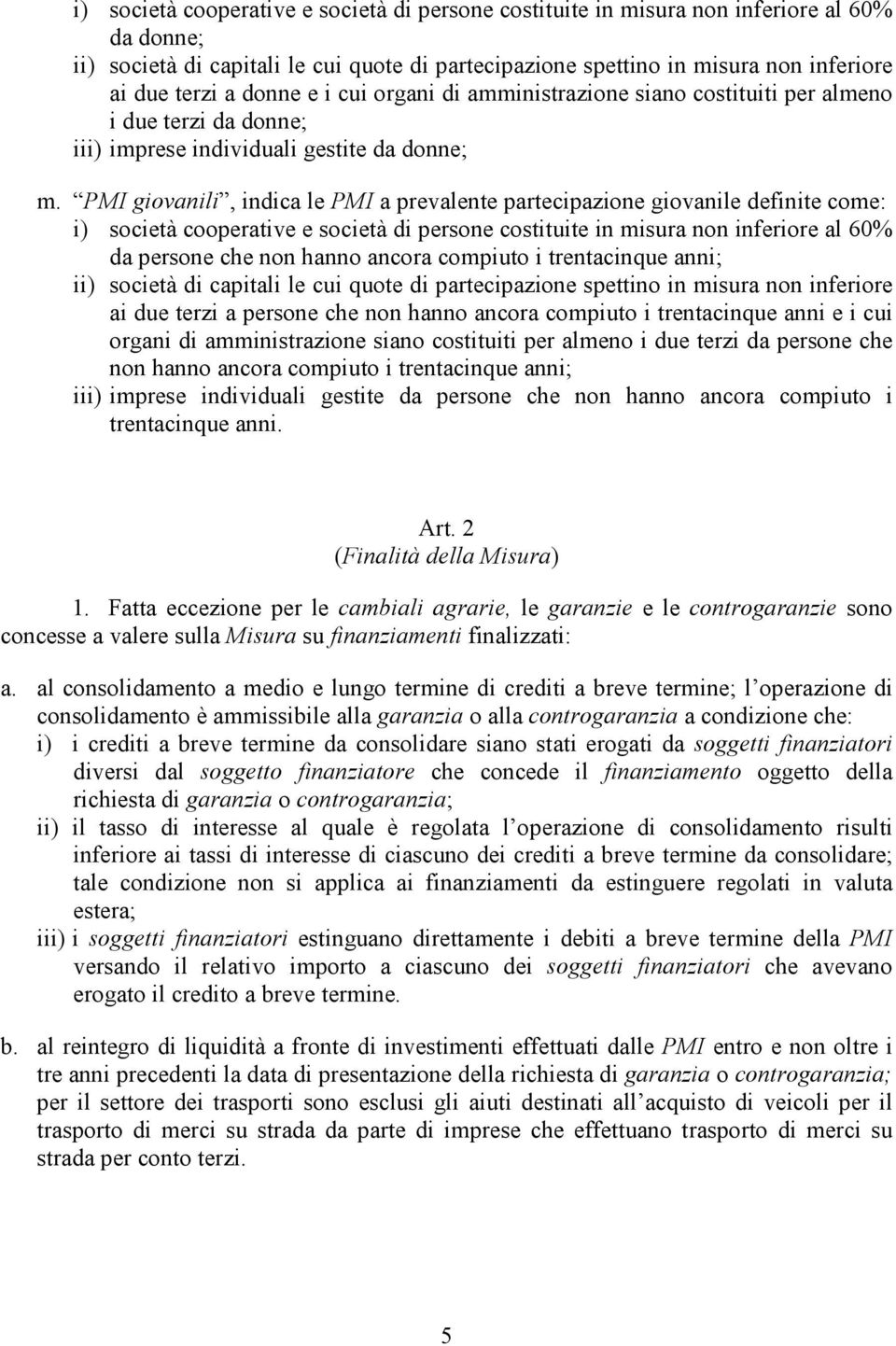 PMI giovanili, indica le PMI a prevalente partecipazione giovanile definite come: i) società cooperative e società di persone costituite in misura non inferiore al 60% da persone che non hanno ancora