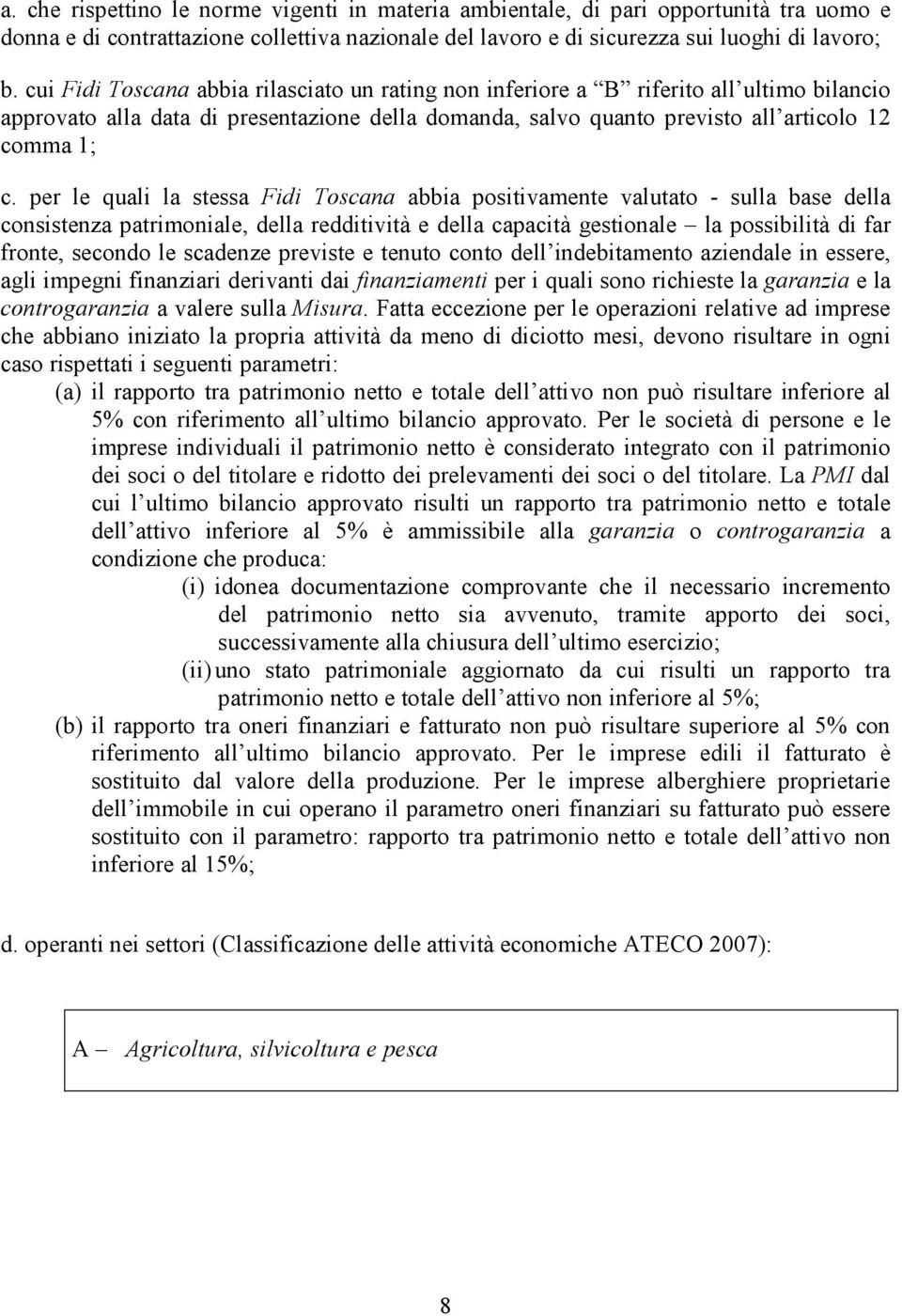 per le quali la stessa Fidi Toscana abbia positivamente valutato - sulla base della consistenza patrimoniale, della redditività e della capacità gestionale la possibilità di far fronte, secondo le