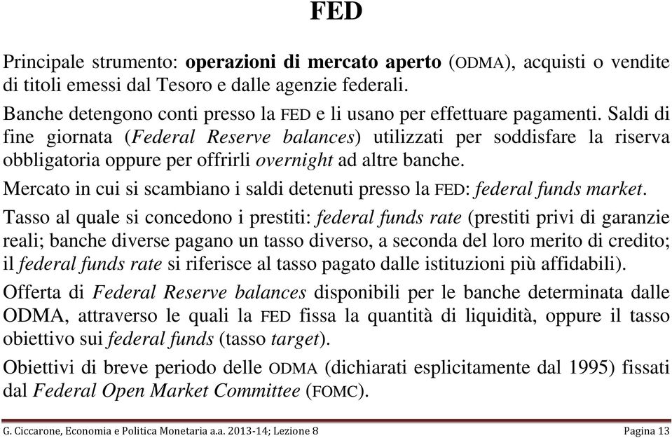 Saldi di fine giornata (Federal Reserve balances) utilizzati per soddisfare la riserva obbligatoria oppure per offrirli overnight ad altre banche.