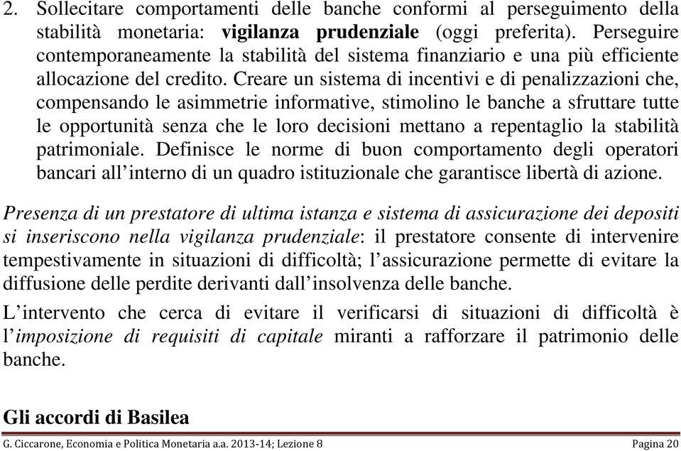 Creare un sistema di incentivi e di penalizzazioni che, compensando le asimmetrie informative, stimolino le banche a sfruttare tutte le opportunità senza che le loro decisioni mettano a repentaglio