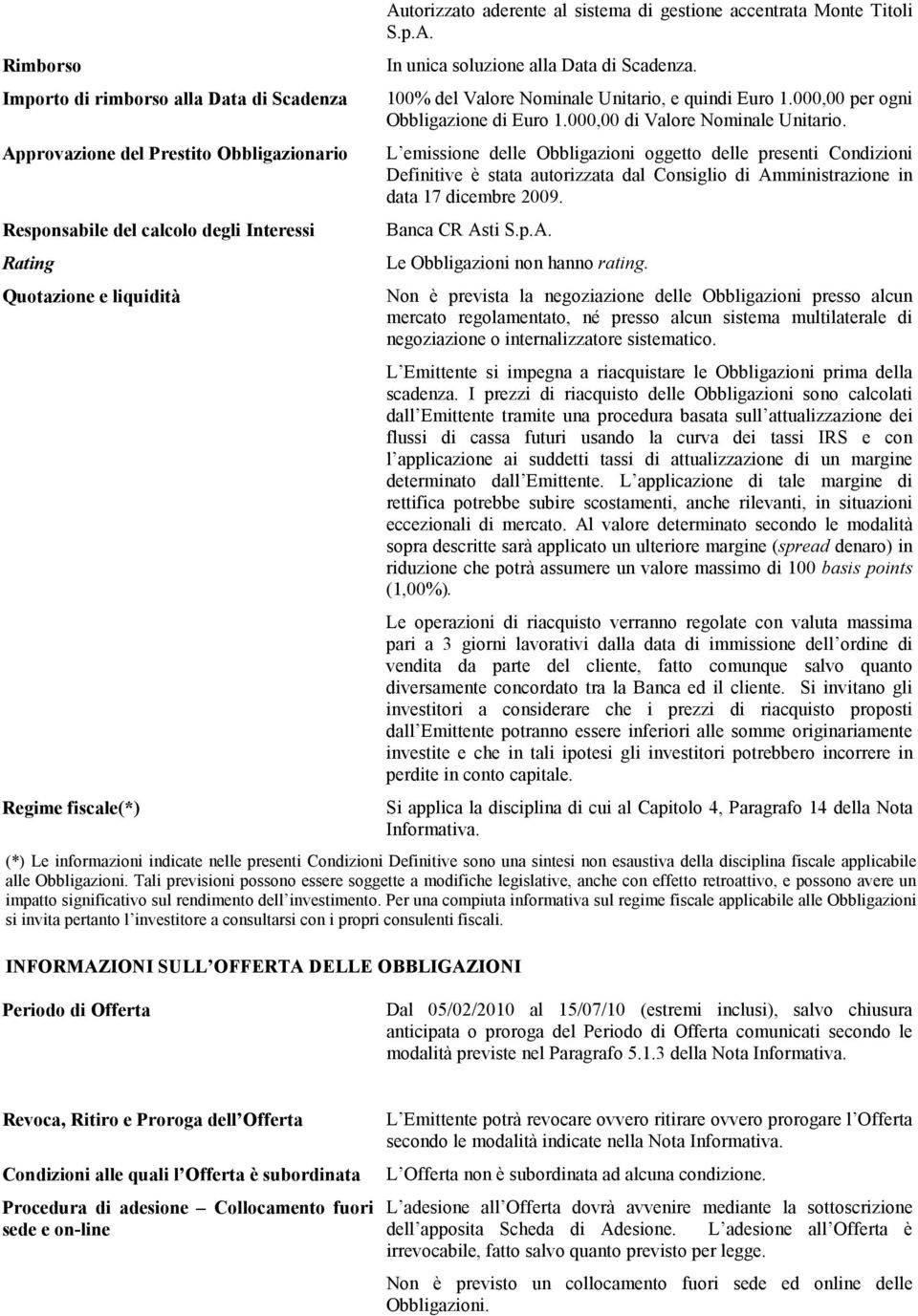 000,00 di Valore Nominale Unitario. L emissione delle Obbligazioni oggetto delle presenti Condizioni Definitive è stata autorizzata dal Consiglio di Amministrazione in data 17 dicembre 2009.