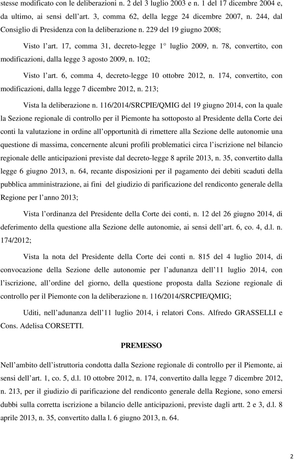 78, convertito, con modificazioni, dalla legge 3 agosto 2009, n. 102; Visto l art. 6, comma 4, decreto-legge 10 ottobre 2012, n. 174, convertito, con modificazioni, dalla legge 7 dicembre 2012, n.