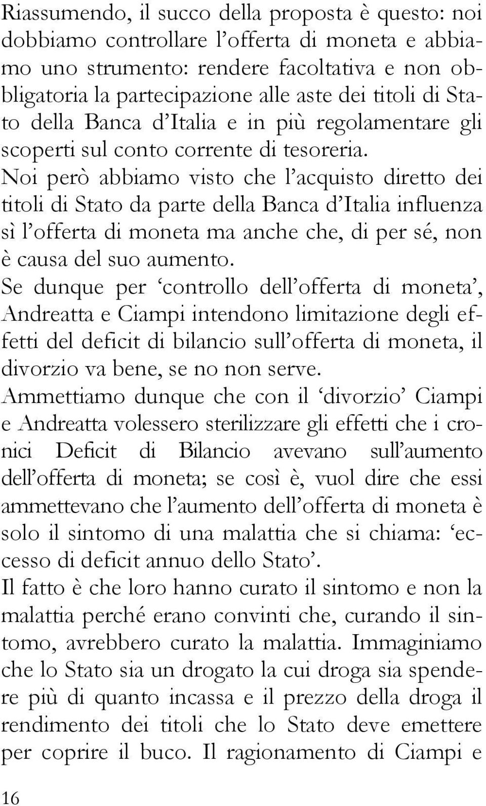 Noi però abbiamo visto che l acquisto diretto dei titoli di Stato da parte della Banca d Italia influenza sì l offerta di moneta ma anche che, di per sé, non è causa del suo aumento.