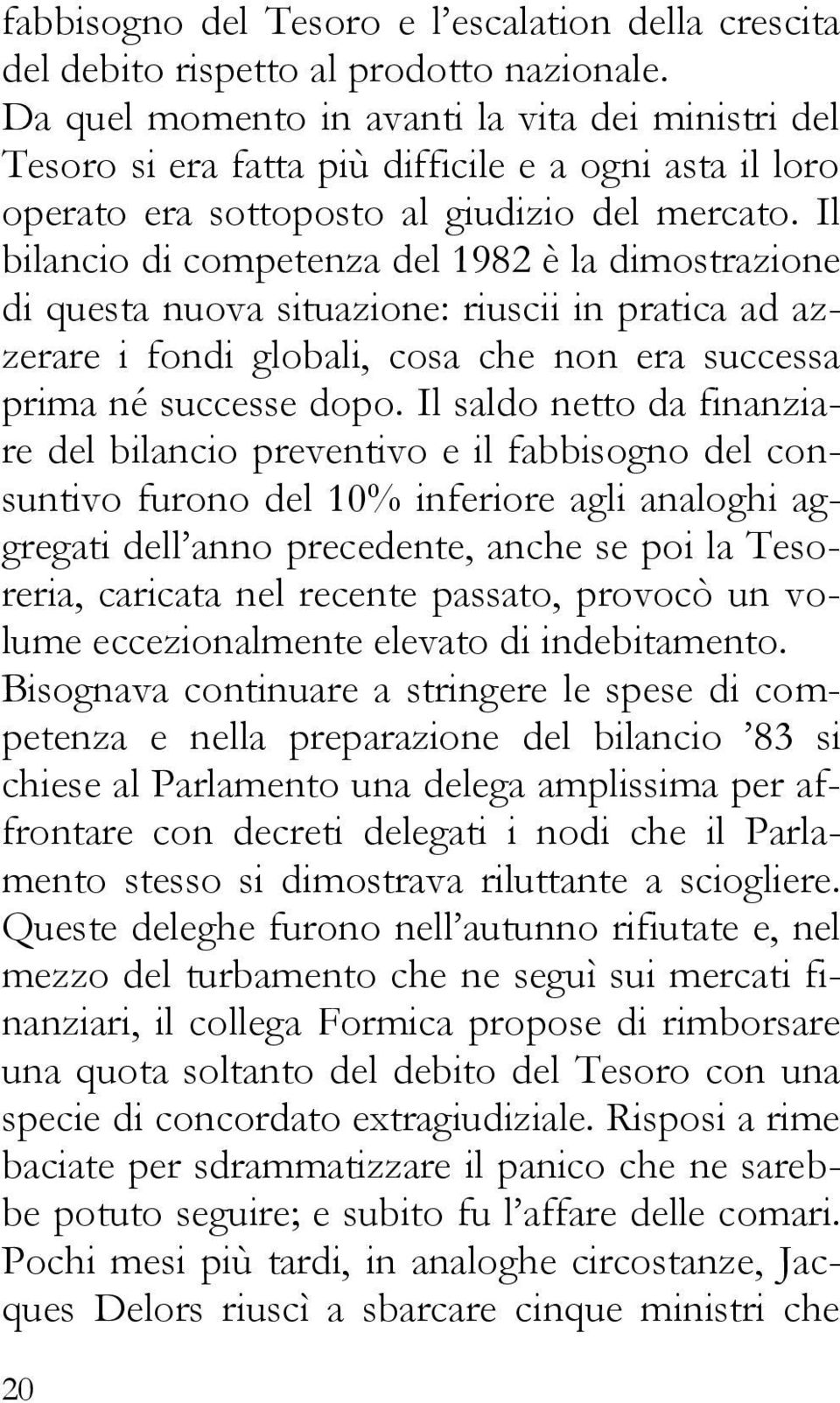 Il bilancio di competenza del 1982 è la dimostrazione di questa nuova situazione: riuscii in pratica ad azzerare i fondi globali, cosa che non era successa prima né successe dopo.