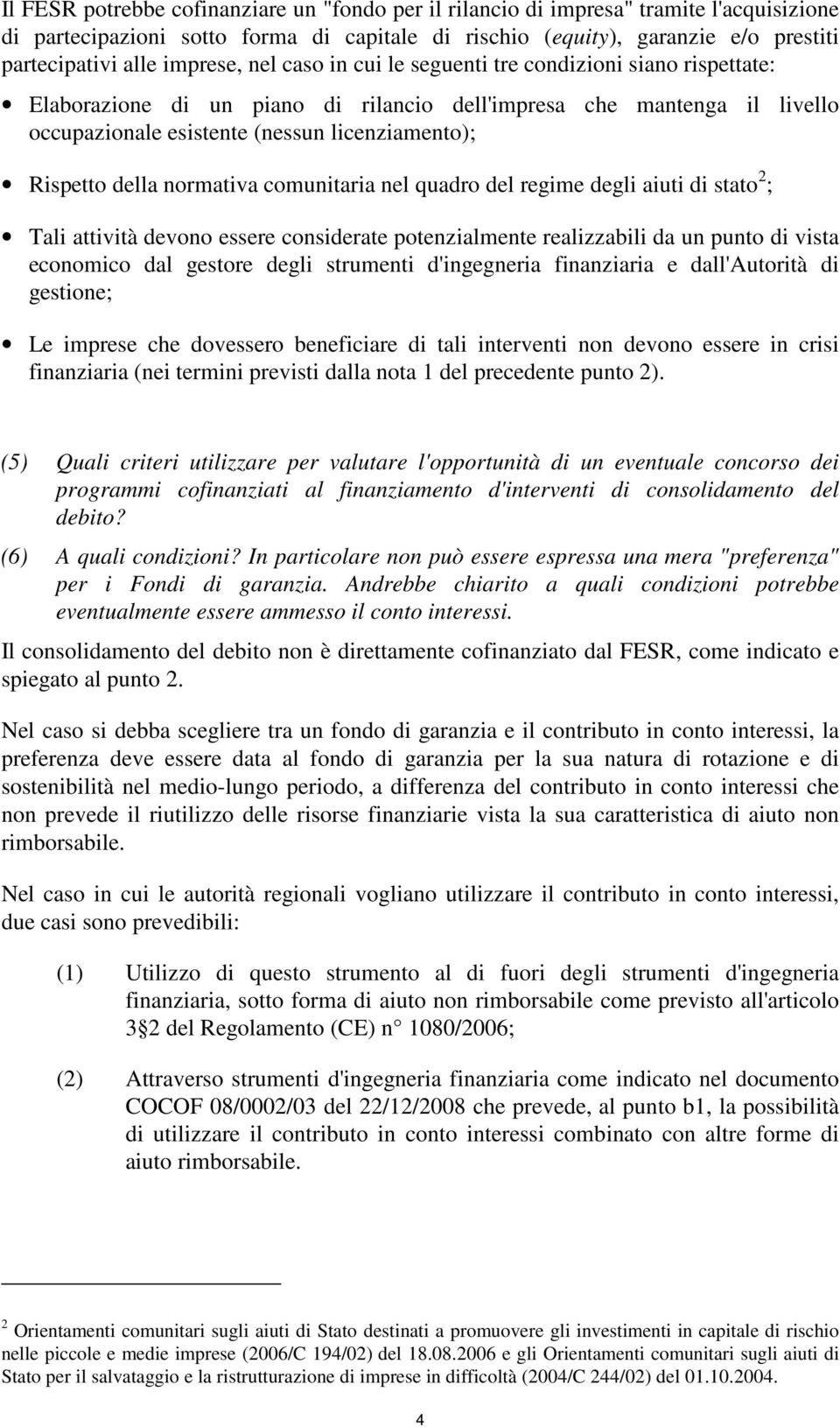 Rispetto della normativa comunitaria nel quadro del regime degli aiuti di stato 2 ; Tali attività devono essere considerate potenzialmente realizzabili da un punto di vista economico dal gestore