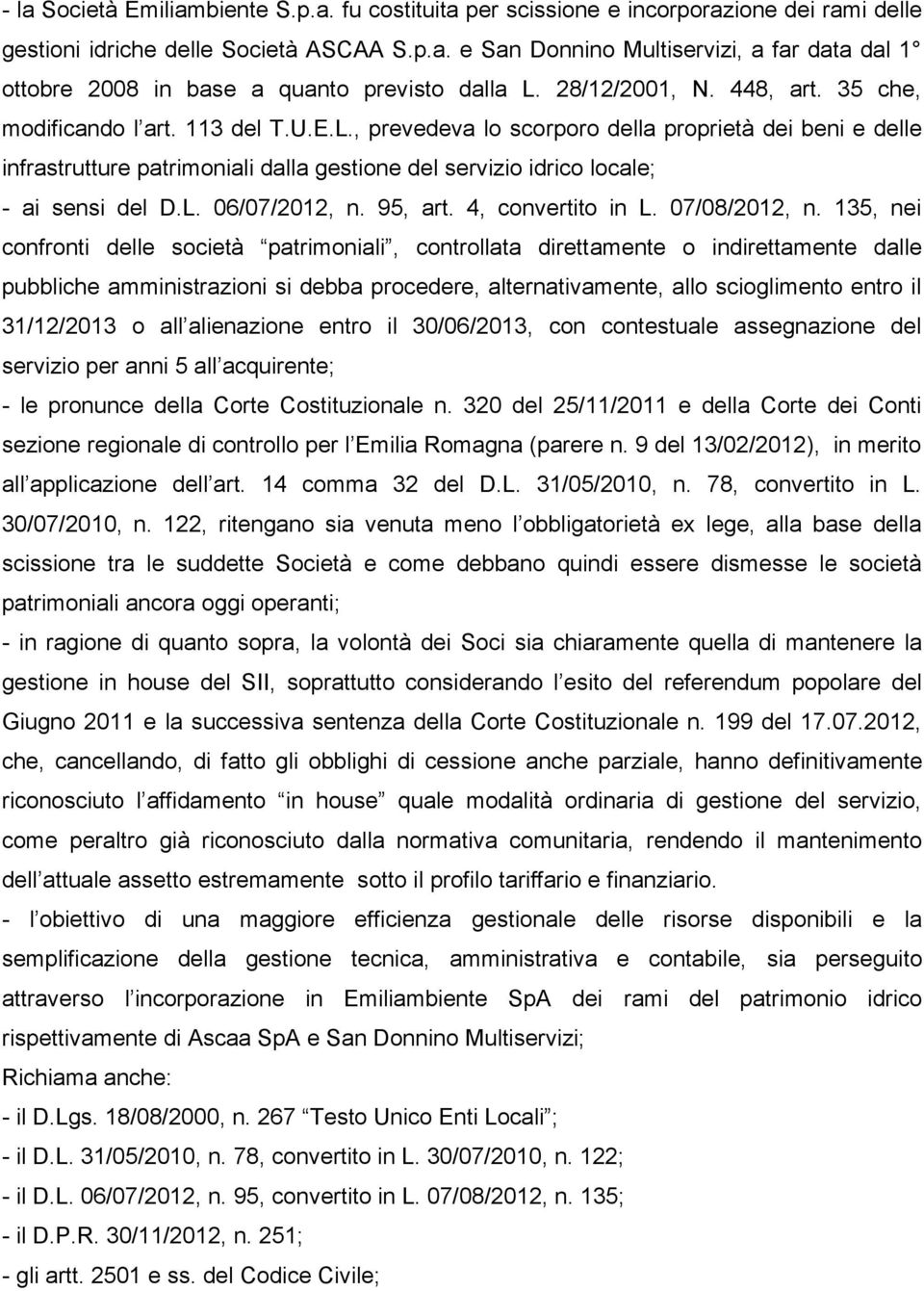 , prevedeva lo scorporo della proprietà dei beni e delle infrastrutture patrimoniali dalla gestione del servizio idrico locale; - ai sensi del D.L. 06/07/2012, n. 95, art. 4, convertito in L.