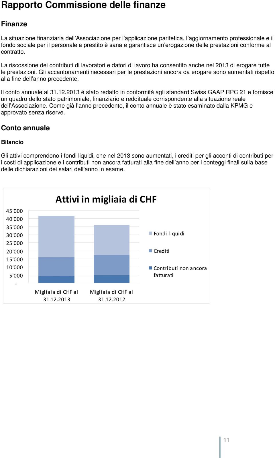 Gli accantonamenti necessari per le prestazioni ancora da erogare sono aumentati rispetto alla fine dell anno precedente. Il conto annuale al 31.12.