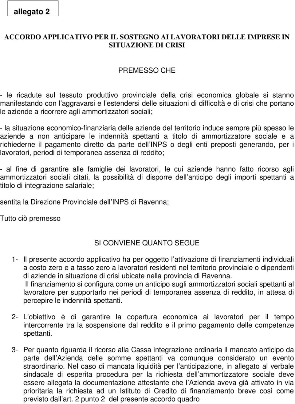 aziende del territorio induce sempre più spesso le aziende a non anticipare le indennità spettanti a titolo di ammortizzatore sociale e a richiederne il pagamento diretto da parte dell INPS o degli