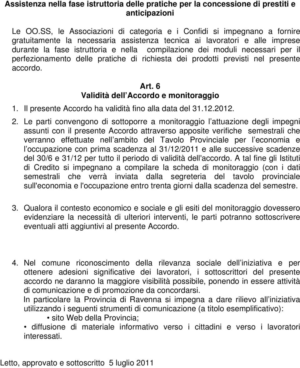 moduli necessari per il perfezionamento delle pratiche di richiesta dei prodotti previsti nel presente accordo. Art. 6 Validità dell Accordo e monitoraggio 1.