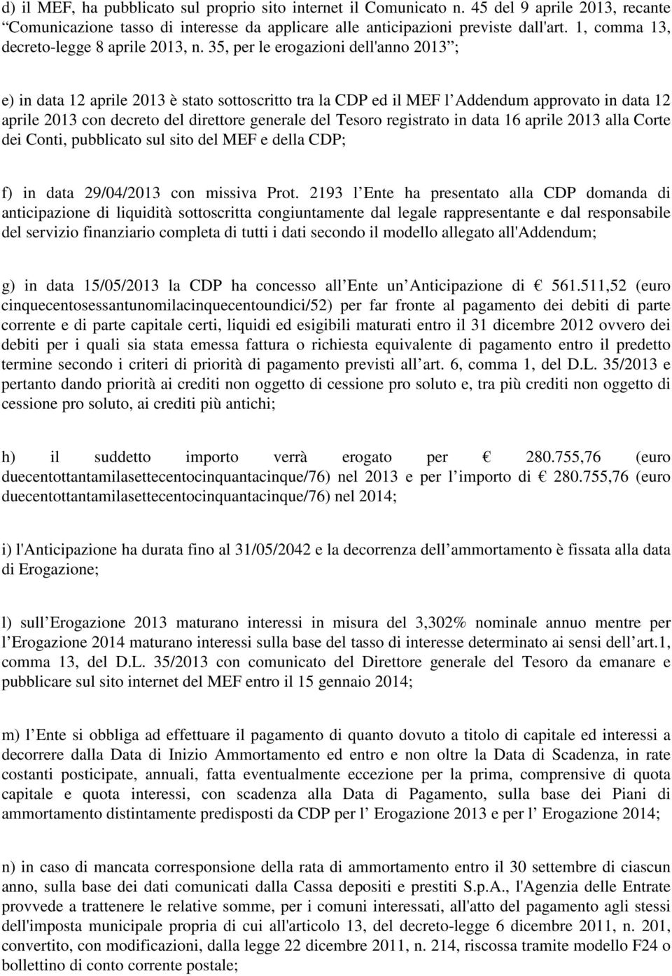 35, per le erogazioni dell'anno 2013 ; e) in data 12 aprile 2013 è stato sottoscritto tra la CDP ed il MEF l Addendum approvato in data 12 aprile 2013 con decreto del direttore generale del Tesoro