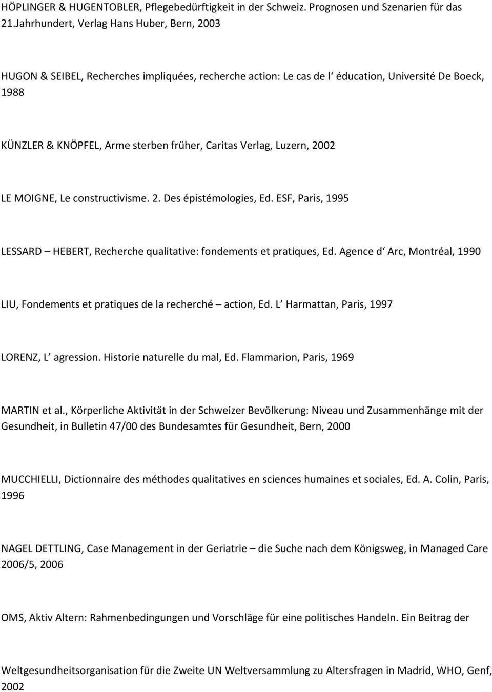 Verlag, Luzern, 2002 LE MOIGNE, Le constructivisme. 2. Des épistémologies, Ed. ESF, Paris, 1995 LESSARD HEBERT, Recherche qualitative: fondements et pratiques, Ed.