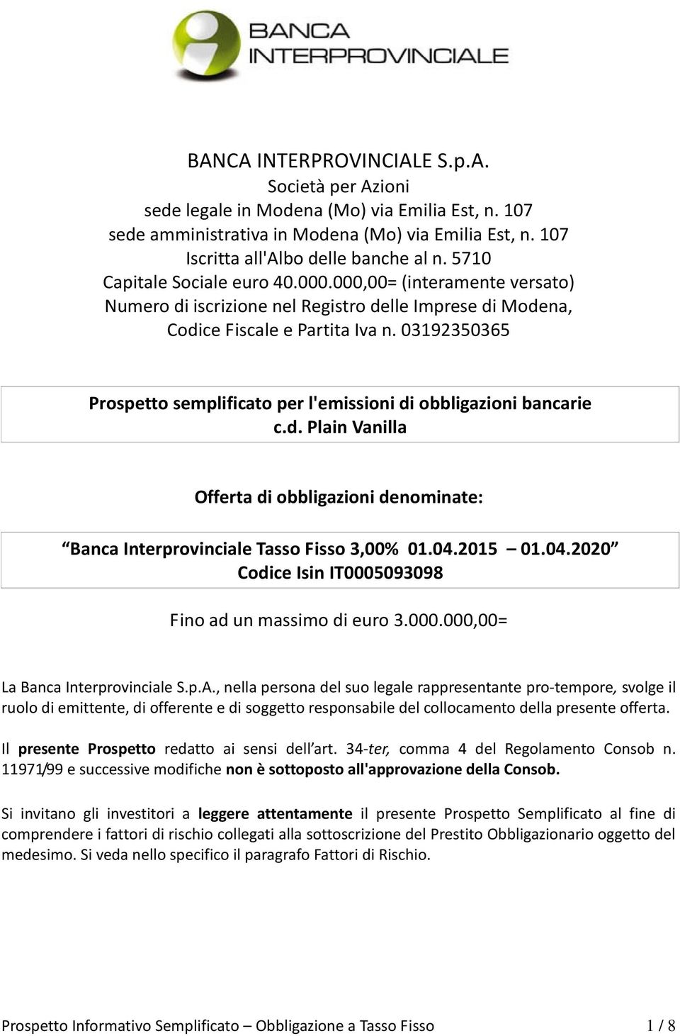 03192350365 Prospetto semplificato per l'emissioni di obbligazioni bancarie c.d. Plain Vanilla Offerta di obbligazioni denominate: Banca Interprovinciale Tasso Fisso 3,00% 01.04.