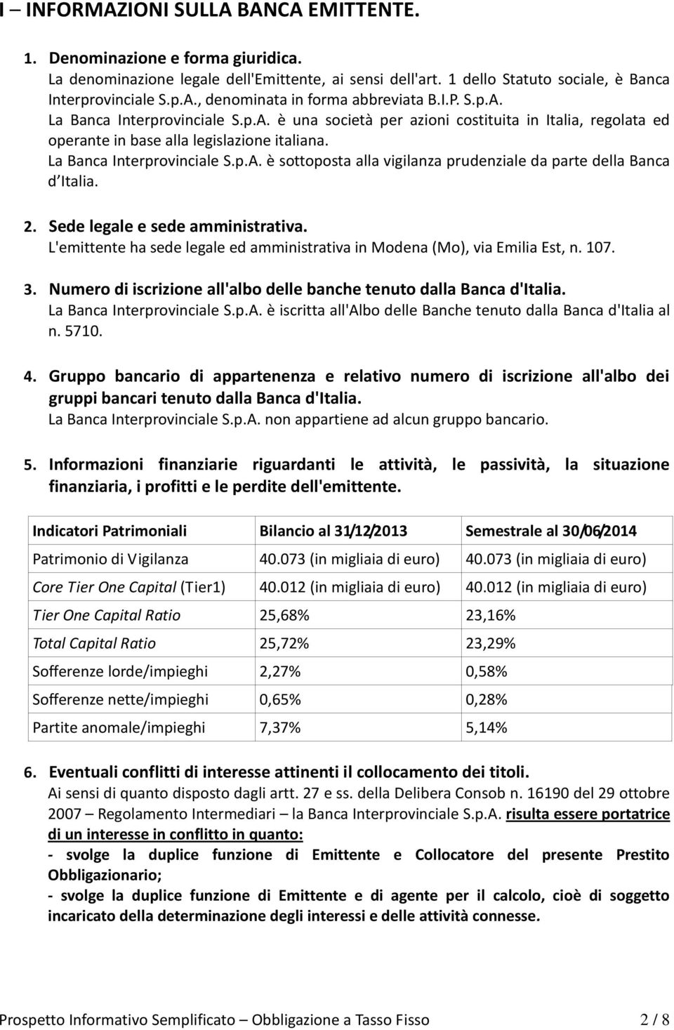 2. Sede legale e sede amministrativa. L'emittente ha sede legale ed amministrativa in Modena (Mo), via Emilia Est, n. 107. 3. Numero di iscrizione all'albo delle banche tenuto dalla Banca d'italia.