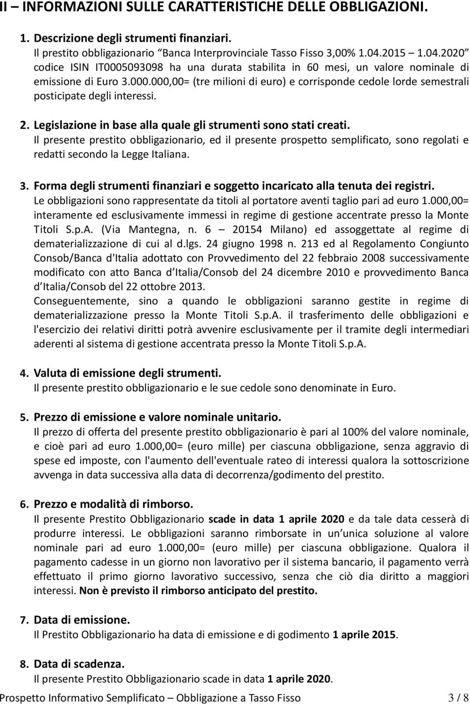 2. Legislazione in base alla quale gli strumenti sono stati creati. Il presente prestito obbligazionario, ed il presente prospetto semplificato, sono regolati e redatti secondo la Legge Italiana. 3.