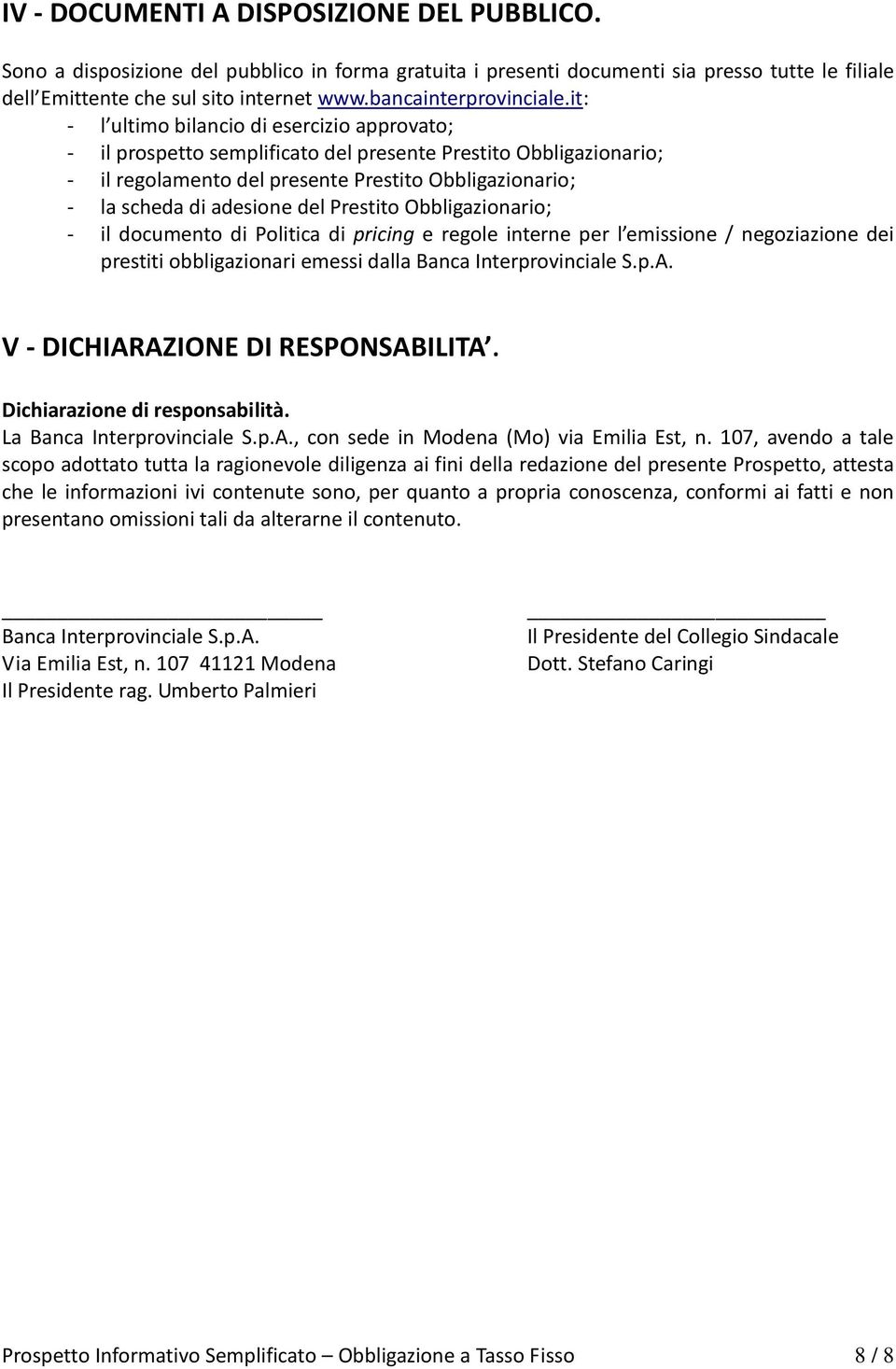 it: - l ultimo bilancio di esercizio approvato; - il prospetto semplificato del presente Prestito Obbligazionario; - il regolamento del presente Prestito Obbligazionario; - la scheda di adesione del