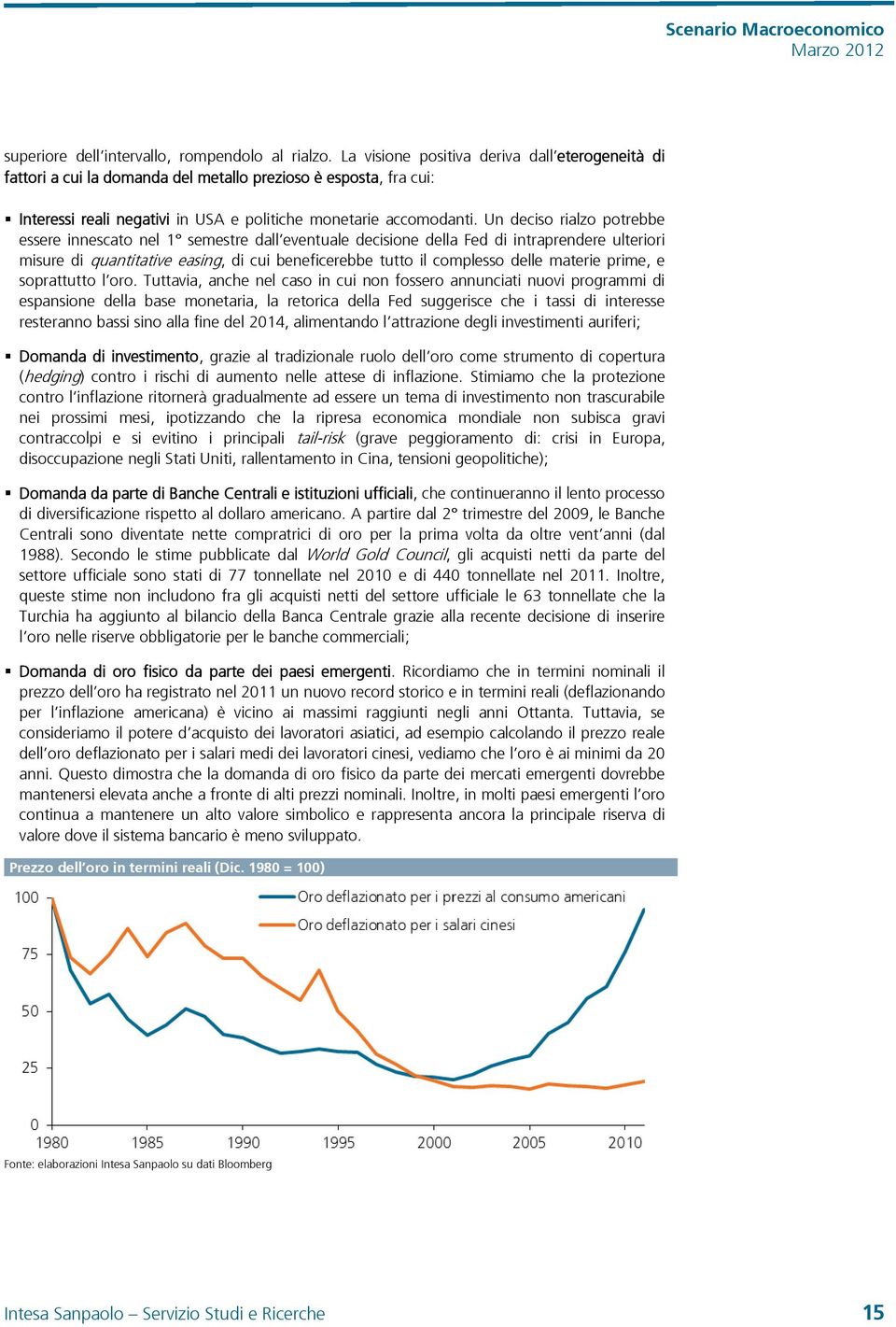 Un deciso rialzo potrebbe essere innescato nel 1 semestre dall eventuale decisione della Fed di intraprendere ulteriori misure di quantitative easing, di cui beneficerebbe tutto il complesso delle