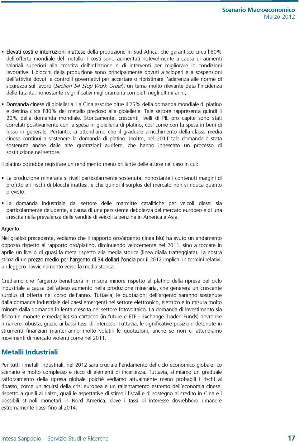 I blocchi della produzione sono principalmente dovuti a scioperi e a sospensioni dell attività dovuti a controlli governativi per accertare o ripristinare l aderenza alle norme di sicurezza sul