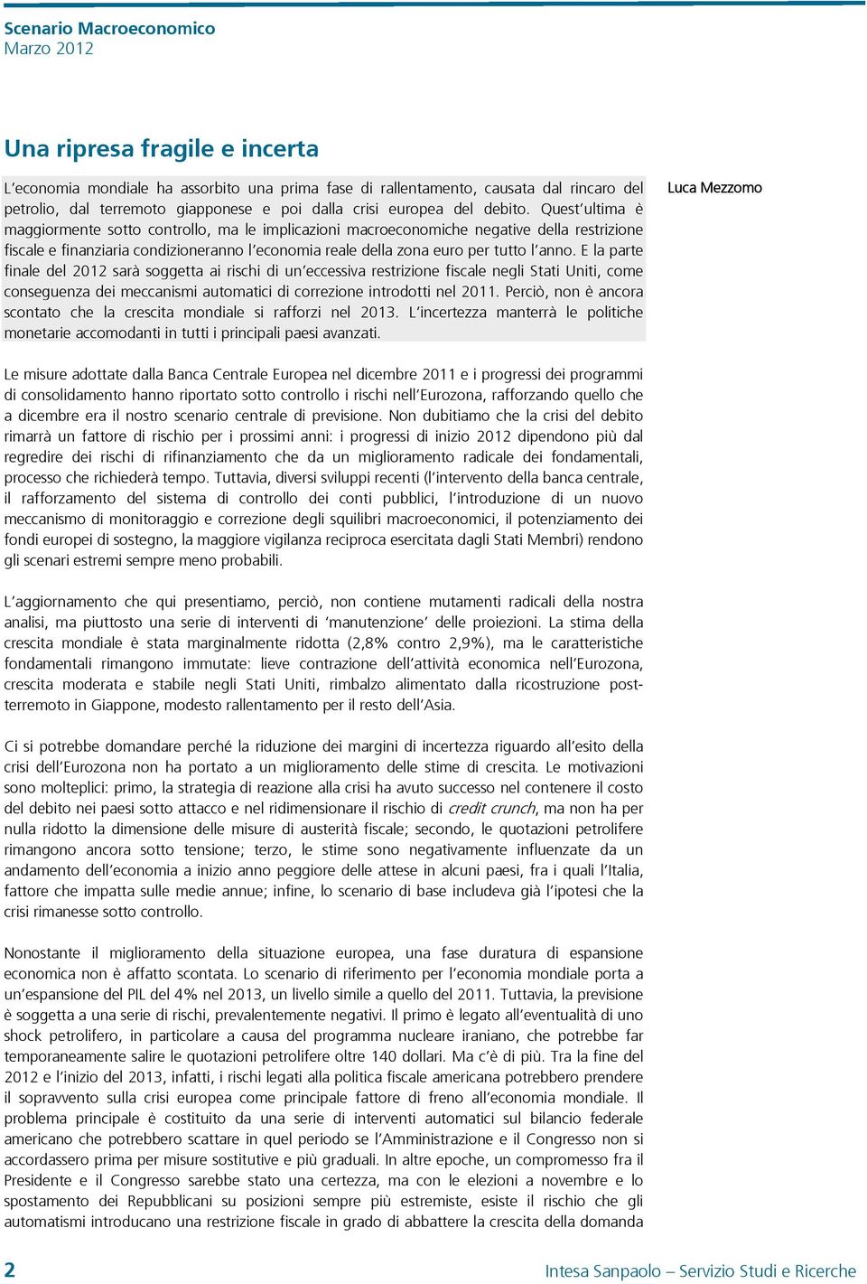 E la parte finale del 212 sarà soggetta ai rischi di un eccessiva restrizione fiscale negli Stati Uniti, come conseguenza dei meccanismi automatici di correzione introdotti nel 211.