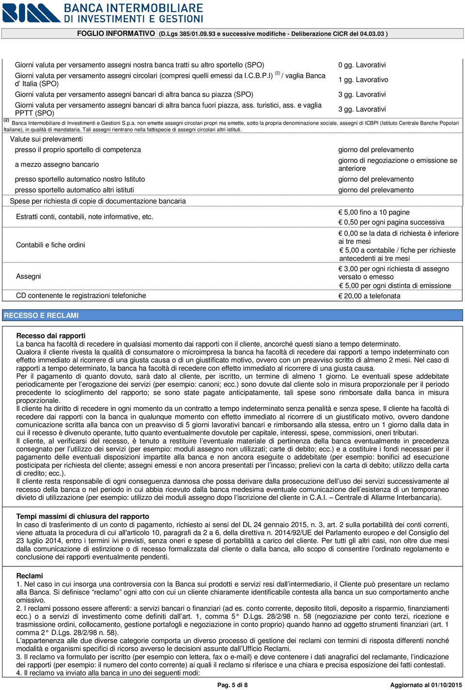 I) (2) / vaglia Banca d Italia (SPO) Giorni valuta per versamento assegni bancari di altra banca su piazza (SPO) Giorni valuta per versamento assegni bancari di altra banca fuori piazza, ass.