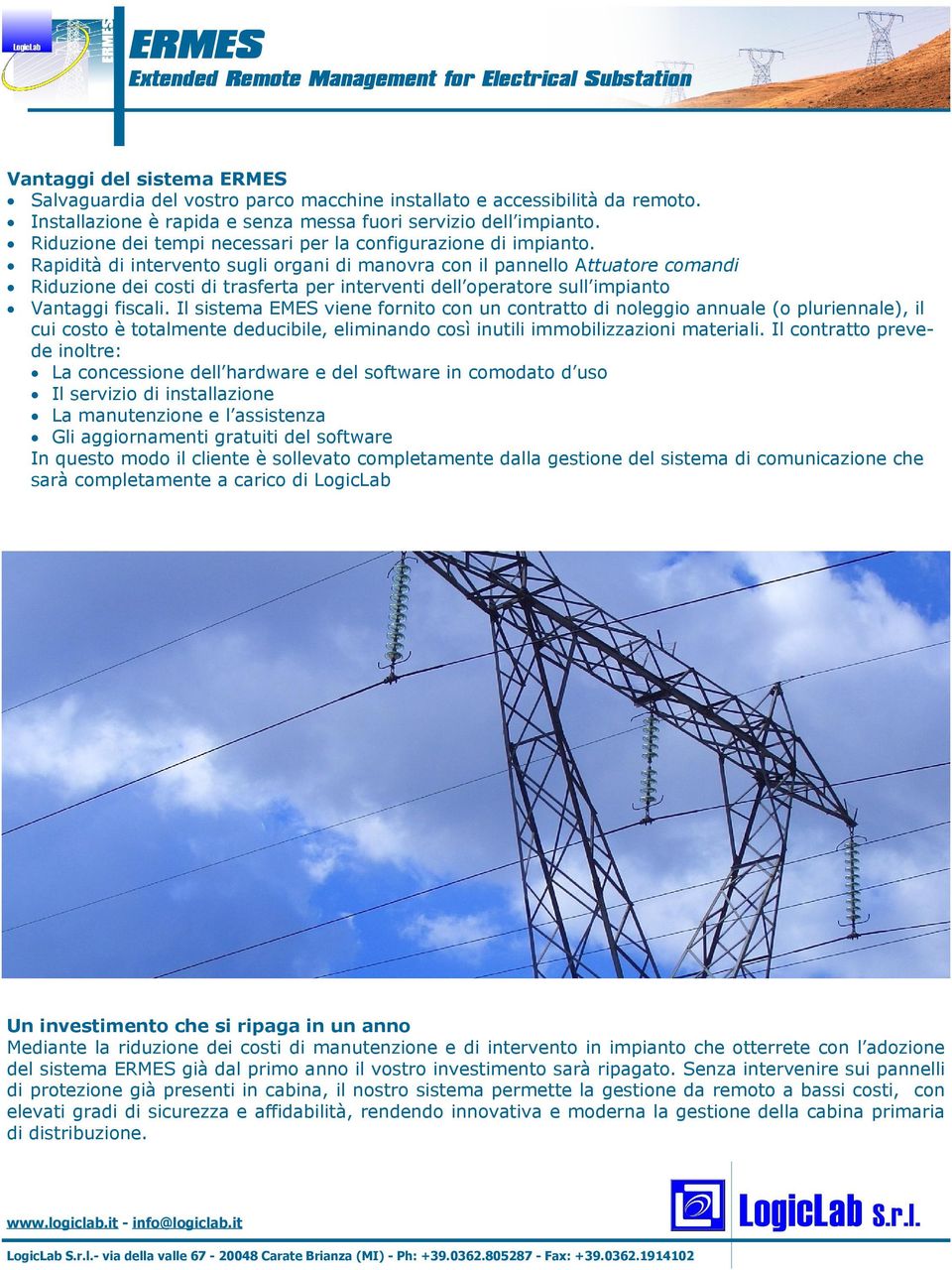 Rapidità di intervento sugli organi di manovra con il pannello Attuatore comandi Riduzione dei costi di trasferta per interventi dell operatore sull impianto Vantaggi fiscali.