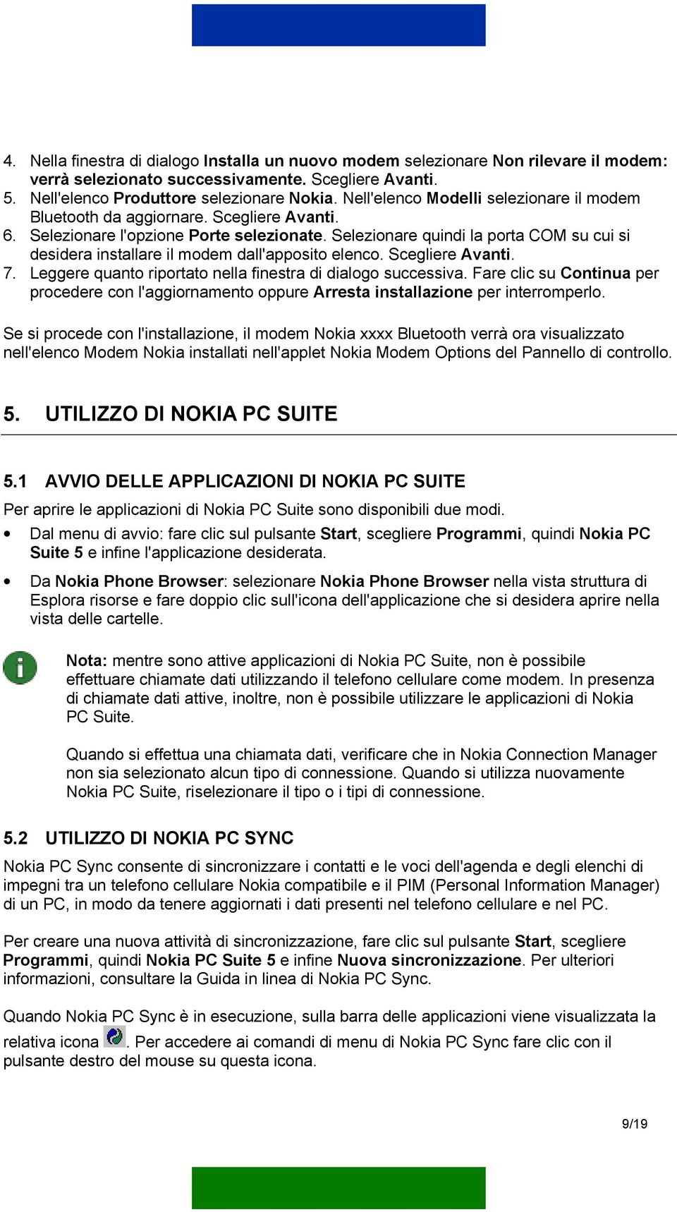 Selezionare quindi la porta COM su cui si desidera installare il modem dall'apposito elenco. Scegliere Avanti. 7. Leggere quanto riportato nella finestra di dialogo successiva.