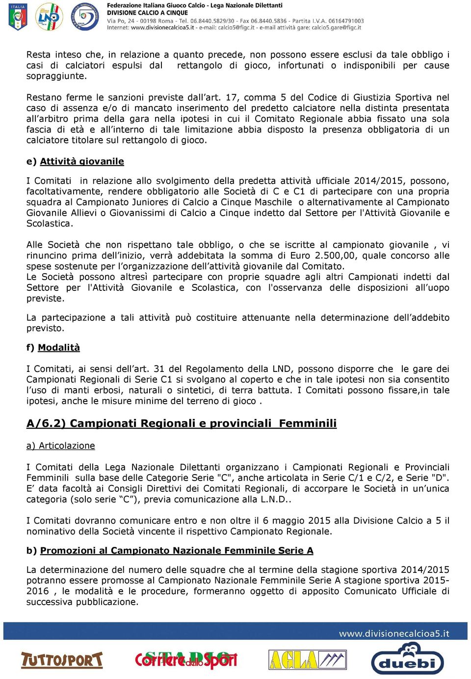 17, comma 5 del Codice di Giustizia Sportiva nel caso di assenza e/o di mancato inserimento del predetto calciatore nella distinta presentata all arbitro prima della gara nella ipotesi in cui il