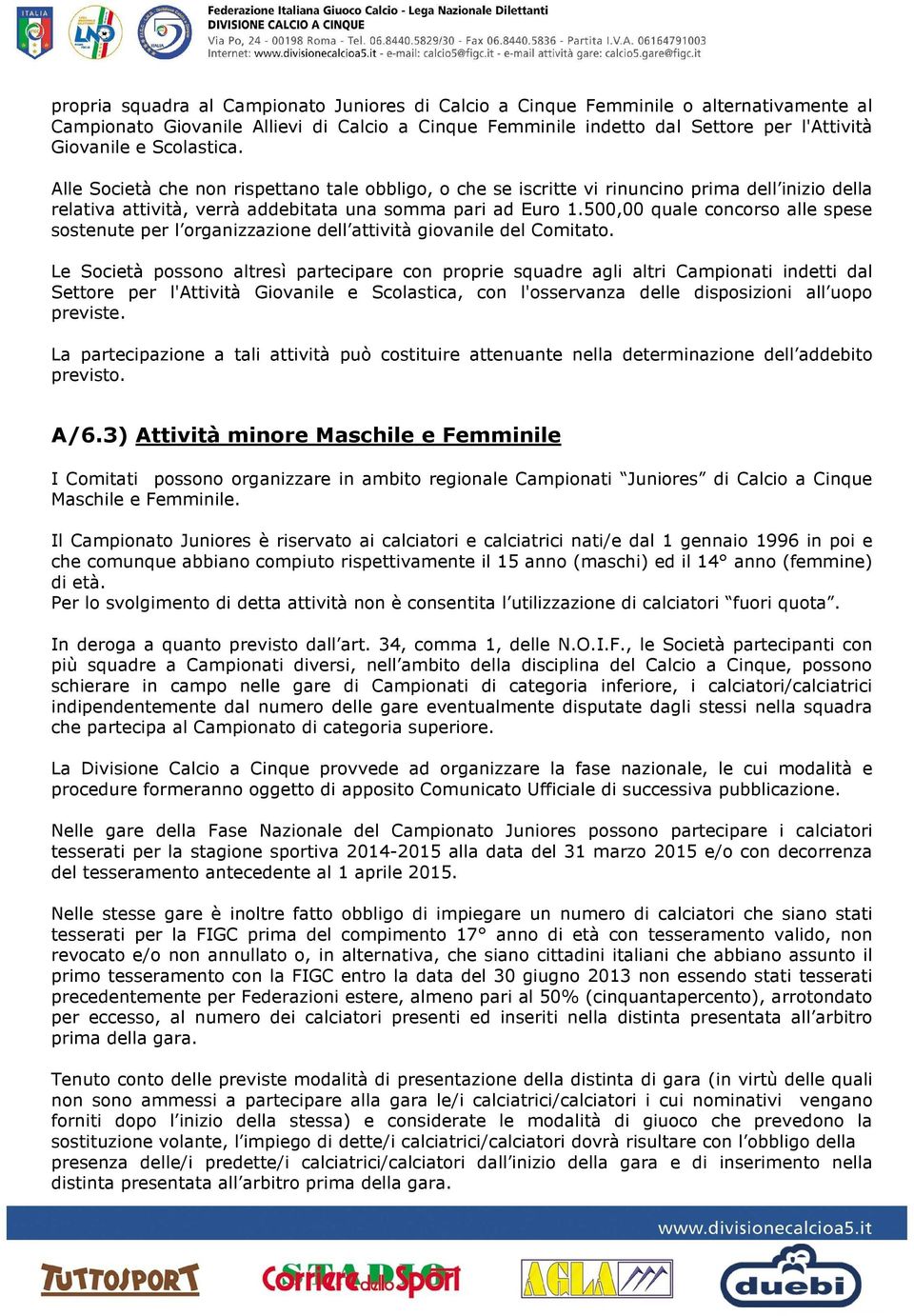 500,00 quale concorso alle spese sostenute per l organizzazione dell attività giovanile del Comitato.