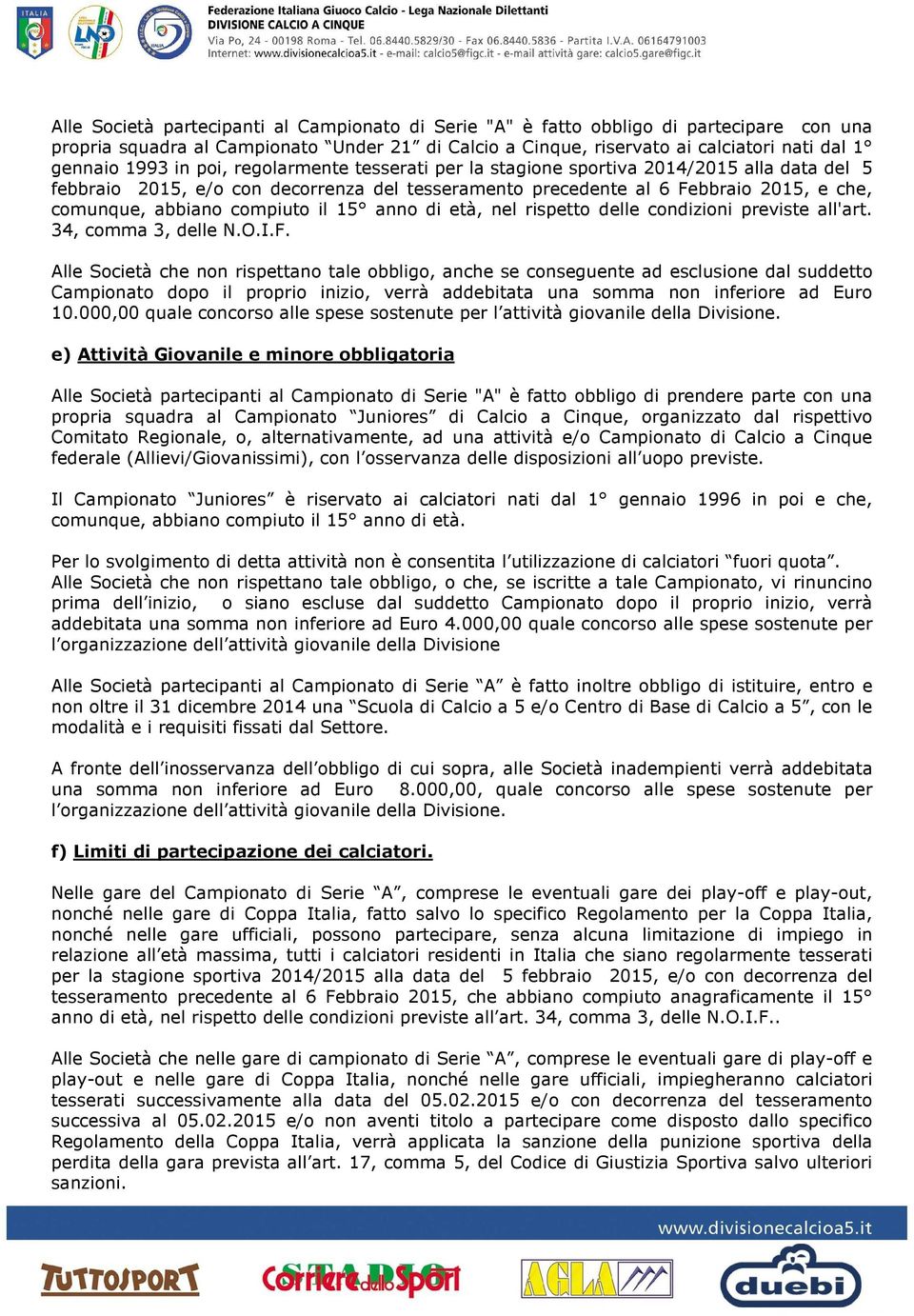 il 15 anno di età, nel rispetto delle condizioni previste all'art. 34, comma 3, delle N.O.I.F.