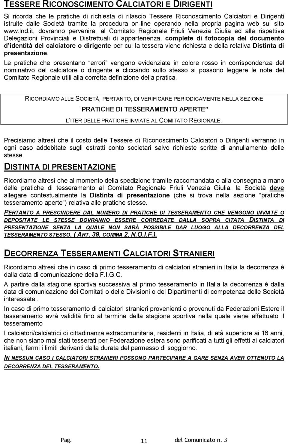 it, dovranno pervenire, al Comitato Regionale Friuli Venezia Giulia ed alle rispettive Delegazioni Provinciali e Distrettuali di appartenenza, complete di fotocopia del documento d identità del