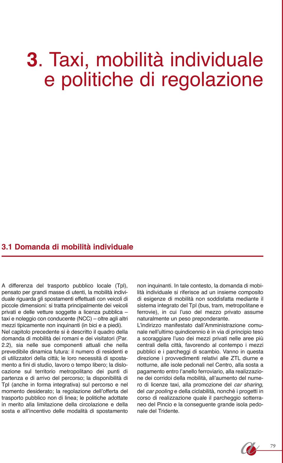 si trtt principlmente dei veicoli privti e delle vetture soggette licenz pubblic txi e noleggio con conducente (NCC) oltre gli ltri mezzi tipicmente non inquinnti (in bici e piedi).