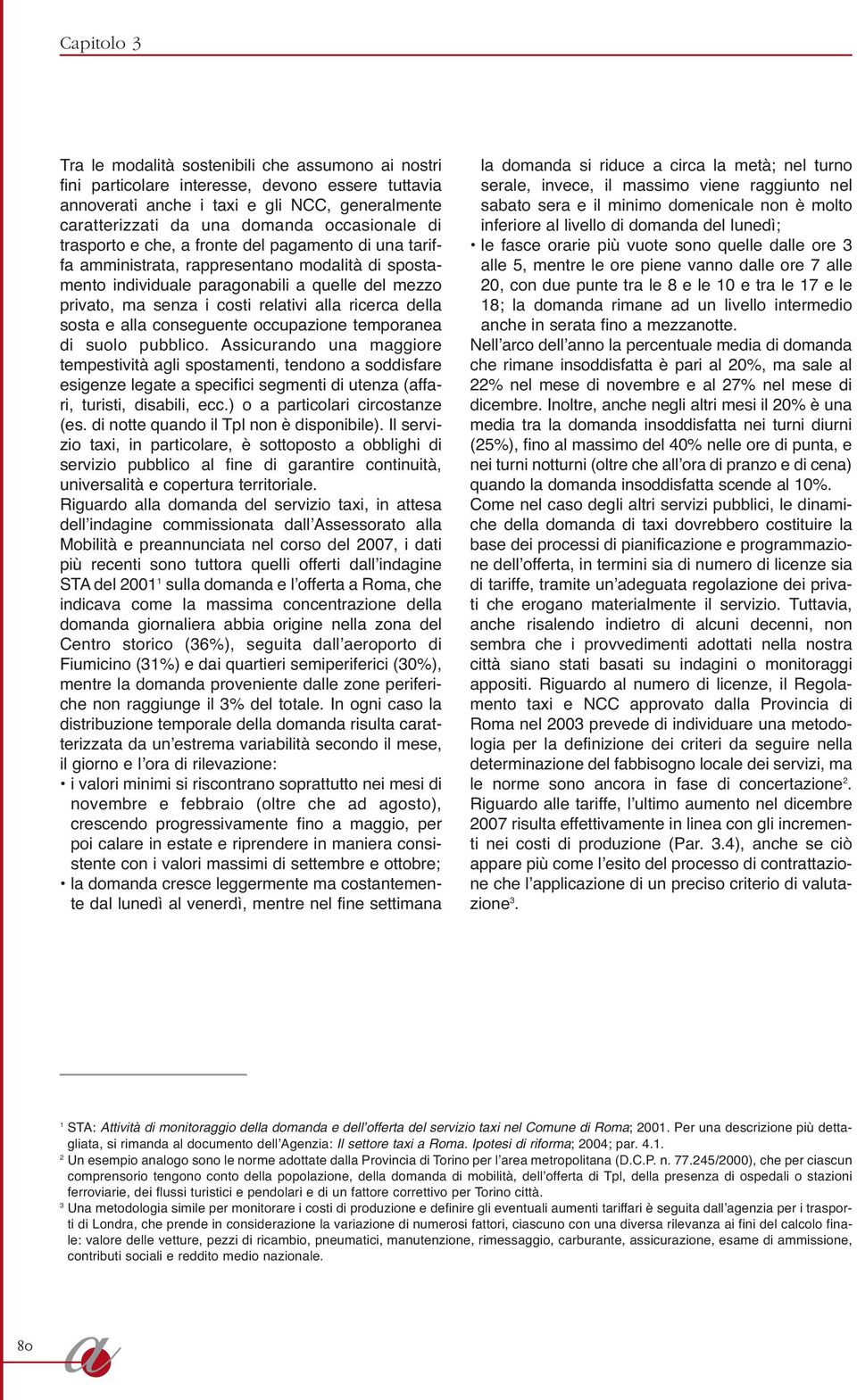 temporne di suolo pubblico. Assicurndo un mggiore tempestività gli spostmenti, tendono soddisfre esigenze legte specifici segmenti di utenz (ffri, turisti, disbili, ecc.) o prticolri circostnze (es.