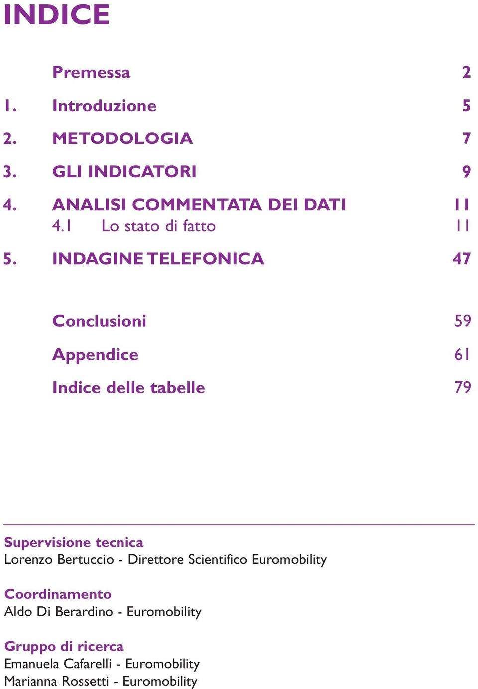 INDAGINE TELEFONICA 47 Conclusioni 59 Appendice 61 Indice delle tabelle 79 Supervisione tecnica Lorenzo