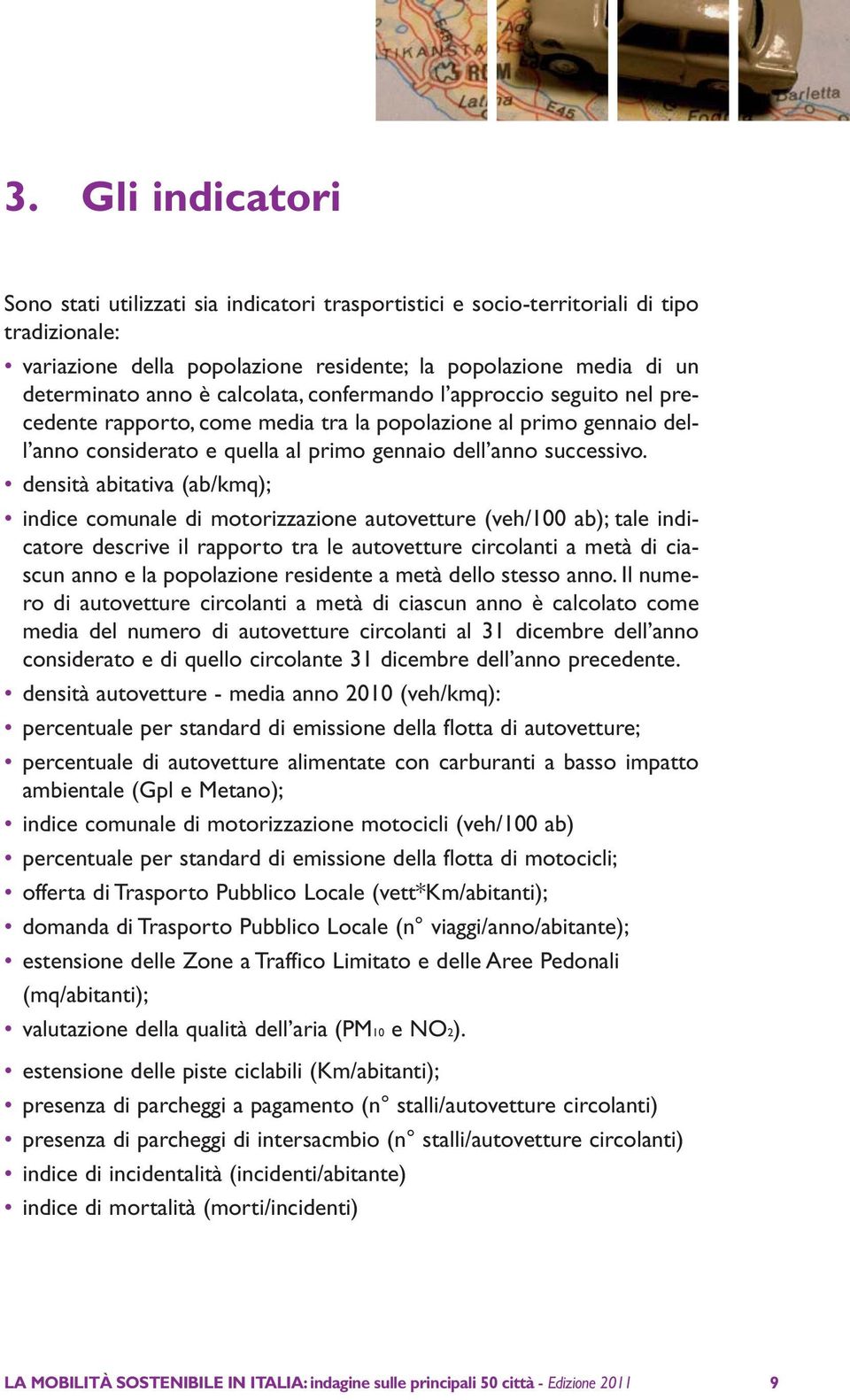 densità abitativa (ab/kmq); indice comunale di motorizzazione autovetture (veh/100 ab); tale indicatore descrive il rapporto tra le autovetture circolanti a metà di ciascun anno e la popolazione