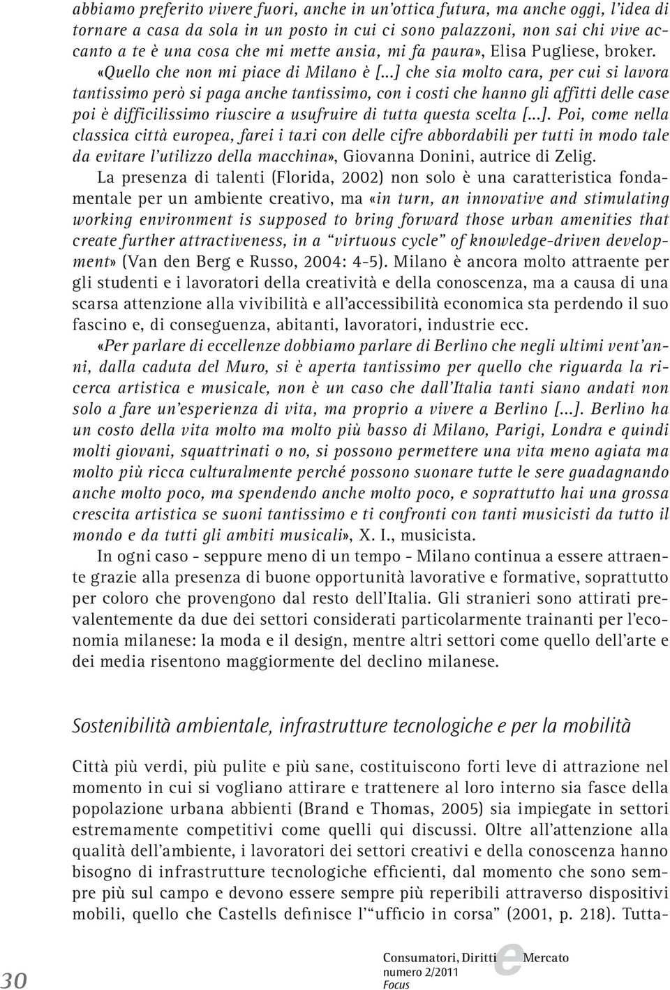 ..] ch sia molto cara, pr cui si lavora tantissimo prò si paga anch tantissimo, con i costi ch hanno gli affitti dll cas poi è difficilissimo riuscir a usufruir di tutta qusta sclta [...]. Poi, com nlla classica città uropa, fari i taxi con dll cifr abbordabili pr tutti in modo tal da vitar l utilizzo dlla macchina», Giovanna Donini, autric di Zlig.