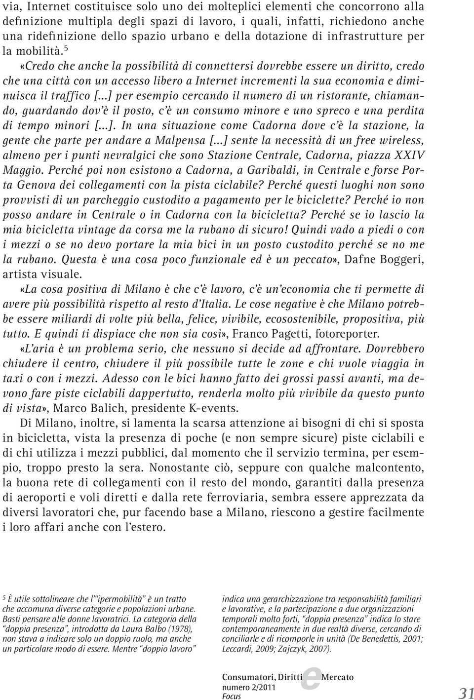 ..] pr smpio crcando il numro di un ristorant, chiamando, guardando dov è il posto, c è un consumo minor uno sprco una prdita di tmpo minori [...]. In una situazion com Cadorna dov c è la stazion, la gnt ch part pr andar a Malpnsa [.