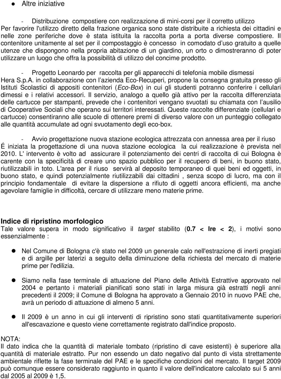 Il contenitore unitamente al set per il compostaggio è concesso in comodato d uso gratuito a quelle utenze che dispongono nella propria abitazione di un giardino, un orto o dimostreranno di poter