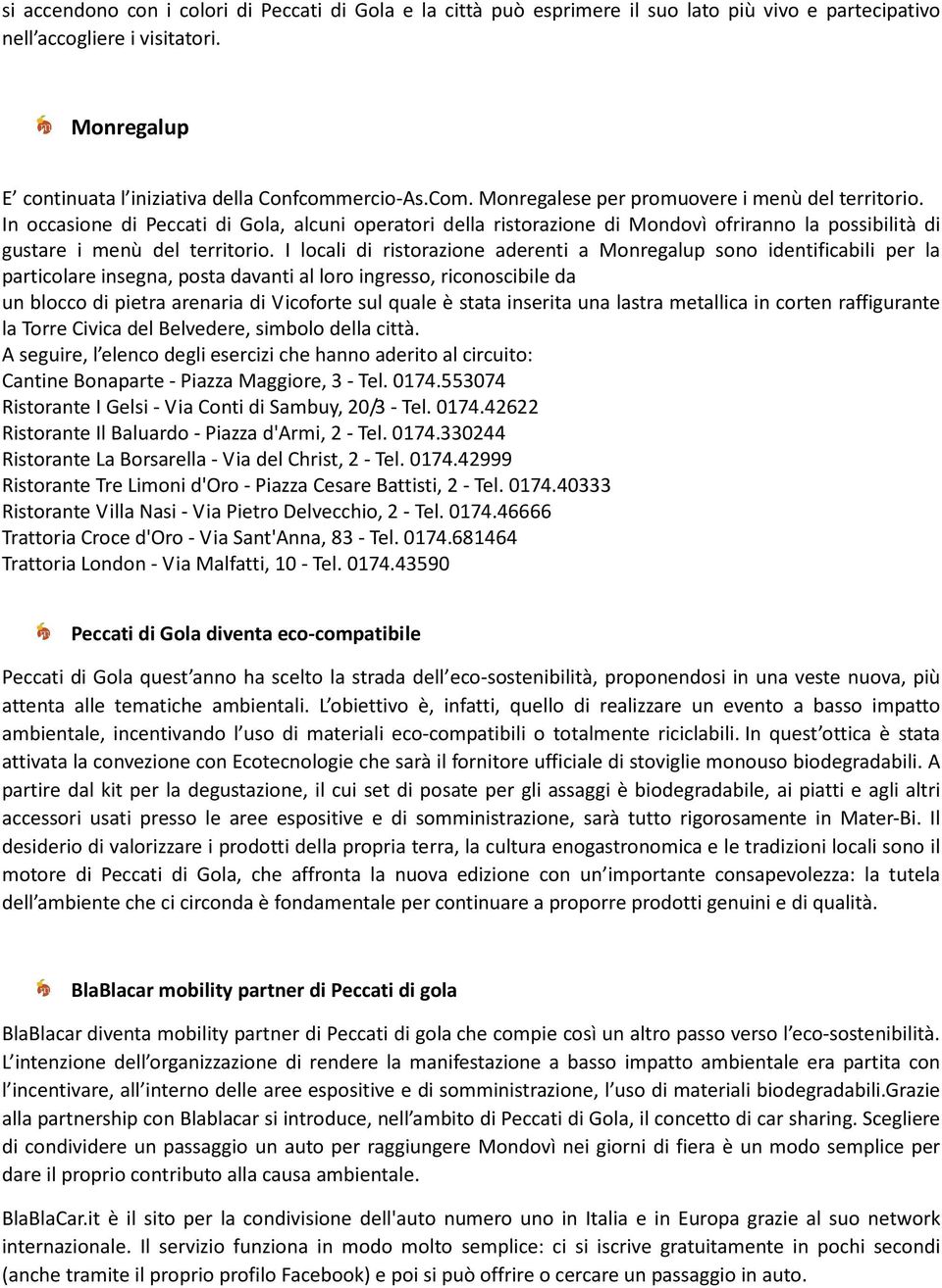 I locali di ristorazione aderenti a Monregalup sono identificabili per la particolare insegna, posta davanti al loro ingresso, riconoscibile da un blocco di pietra arenaria di Vicoforte sul quale è