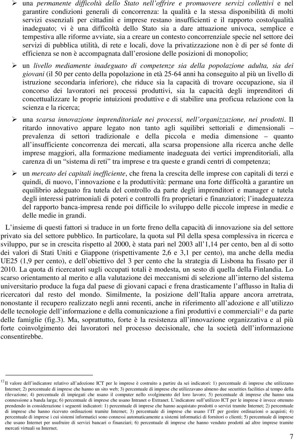 creare un contesto concorrenziale specie nel settore dei servizi di pubblica utilità, di rete e locali, dove la privatizzazione non è di per sé fonte di efficienza se non è accompagnata dall erosione